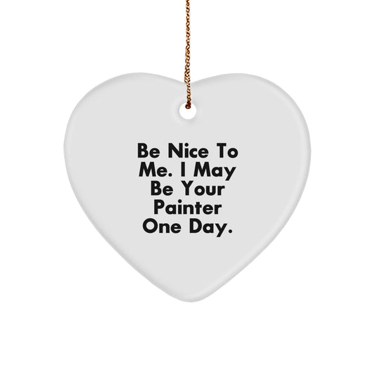 Funny Painter Gifts from Friends, Heart Shaped Ornament for Christmas Unique Gifts to Painter, Be Nice To Me Quote - Image 1