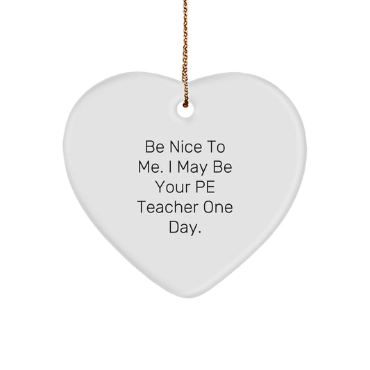 Funny PE Teacher Gifts from Friends, Heart Ornament for PE Teacher, Be Nice To Me. I May Be Your Pe Teacher One Day., Christmas Unique Gifts - Image 1