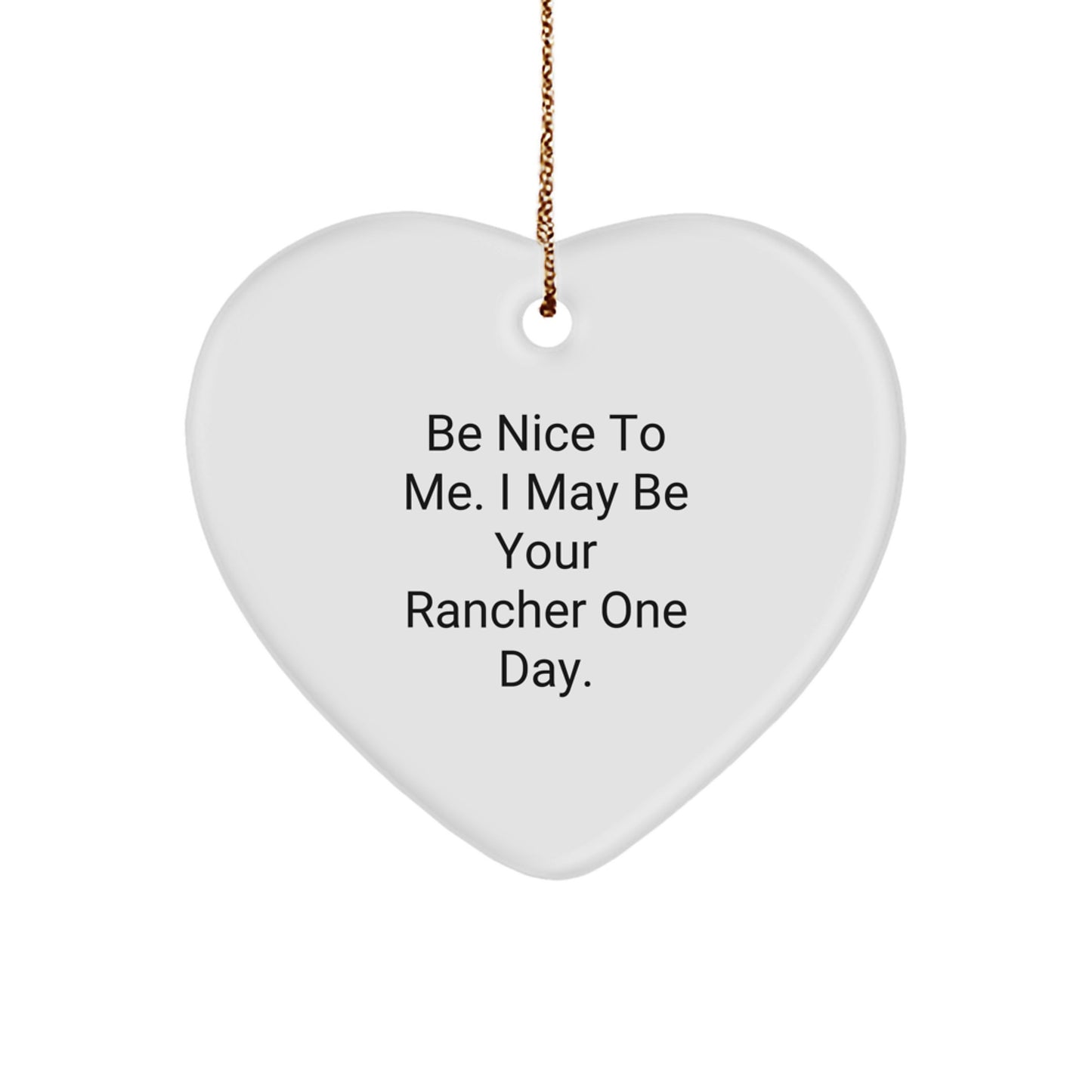 Funny Rancher Gifts, Heart Ornament, Be Nice To Me. I May Be Your Rancher One Day., Unique Christmas Unique Gifts for Men, Women, Family, Friends, Coworkers. - Image 1