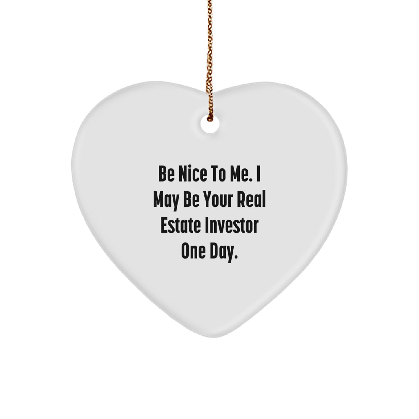 Funny Real Estate Investor Gifts from Friends, Heart Ornament for Men and Women, Be Nice to Me One Day Christmas Unique Decorations - Image 1