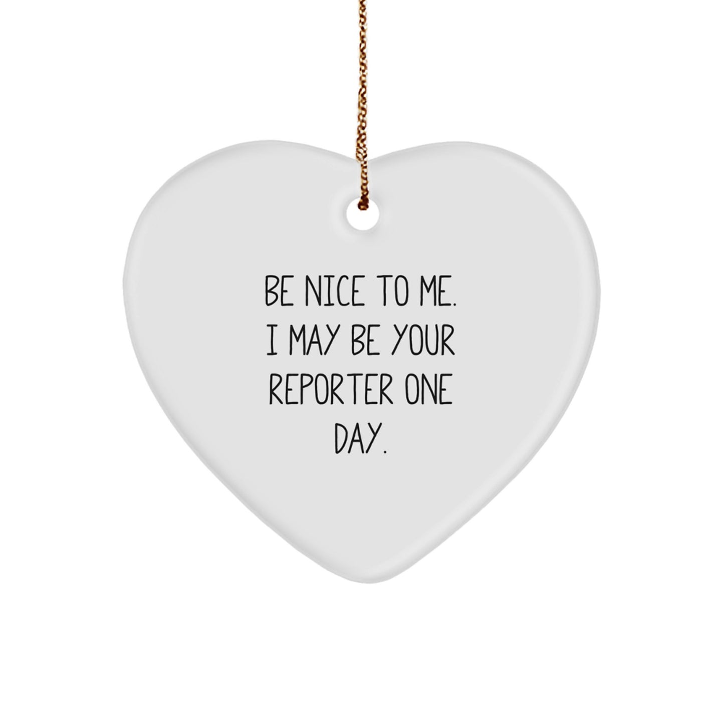 Funny Reporter Heart Ornament Gifts from Friends to Men for Christmas Unique Decorations, 'Be Nice To Me. I May Be Your Reporter One Day.' - Image 1