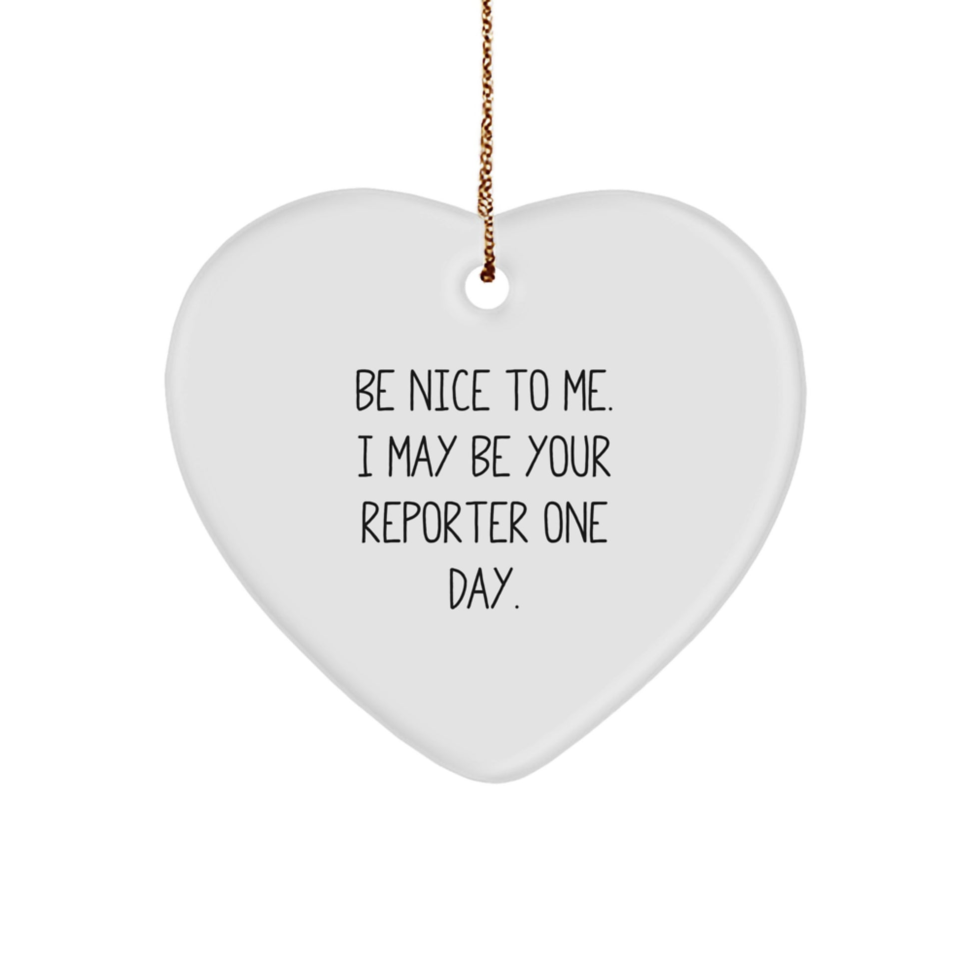 Funny Reporter Heart Ornament Gifts from Friends to Men for Christmas Unique Decorations, 'Be Nice To Me. I May Be Your Reporter One Day.' - Image 1