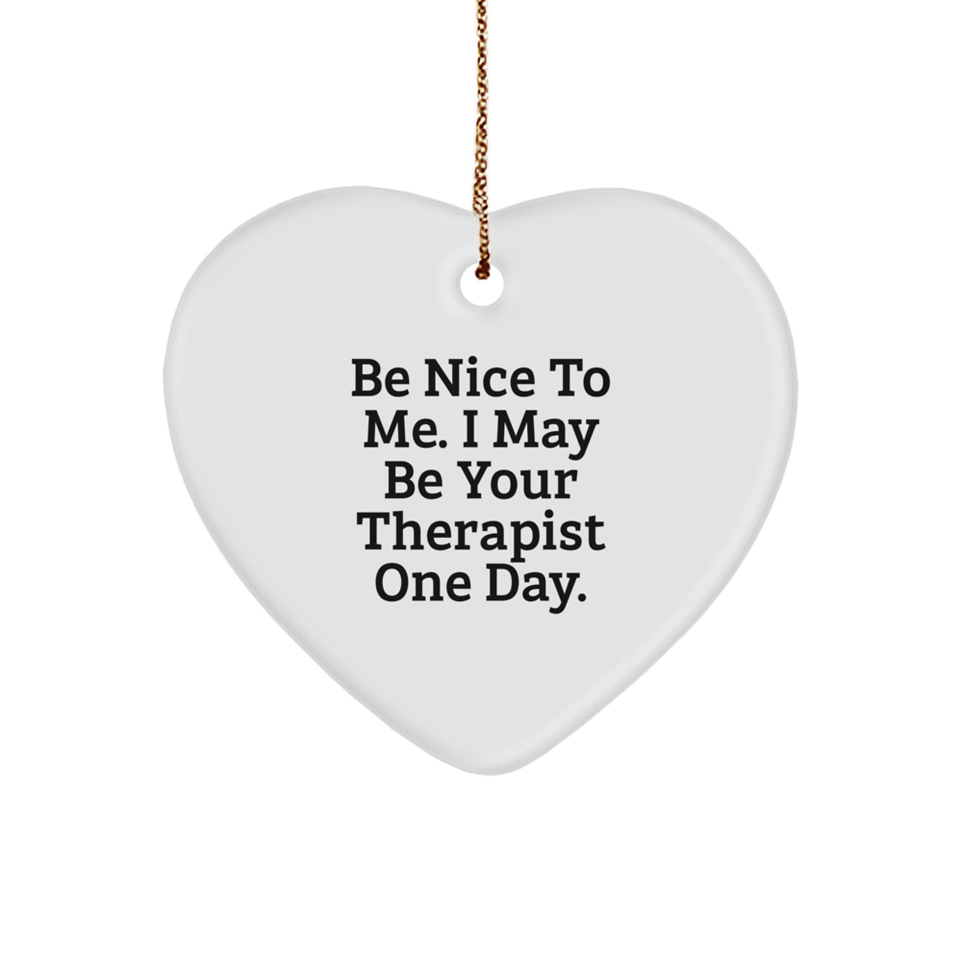 Funny Therapist Gifts from Friends, Gifts for Therapist, Heart Ornament Quotes, 'Be Nice To Me. I May Be Your Therapist One Day., Gifts for Christmas - Image 1