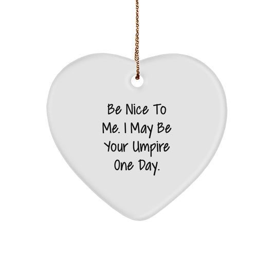 Funny Umpire Gifts for Men Umpire Lovers, Be Nice To Me. I May Be Your Umpire One Day. Christmas Unique Heart Ornaments for Home Decor - Image 1