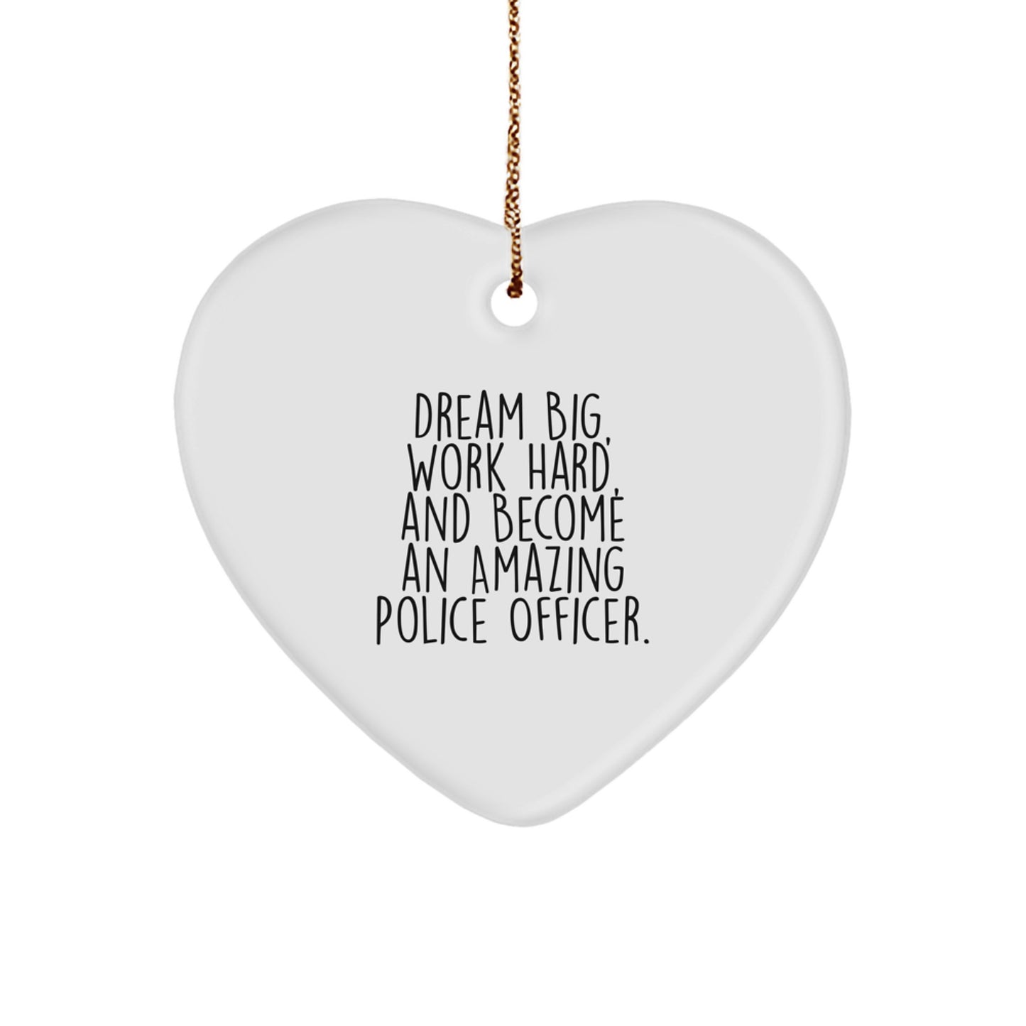Police Officer Heart Ornament, Dream Big, Work Hard, And Become An Amazing Gift for Men, Inspirational Quote, Christmas Unique Gifts from Family - Image 1