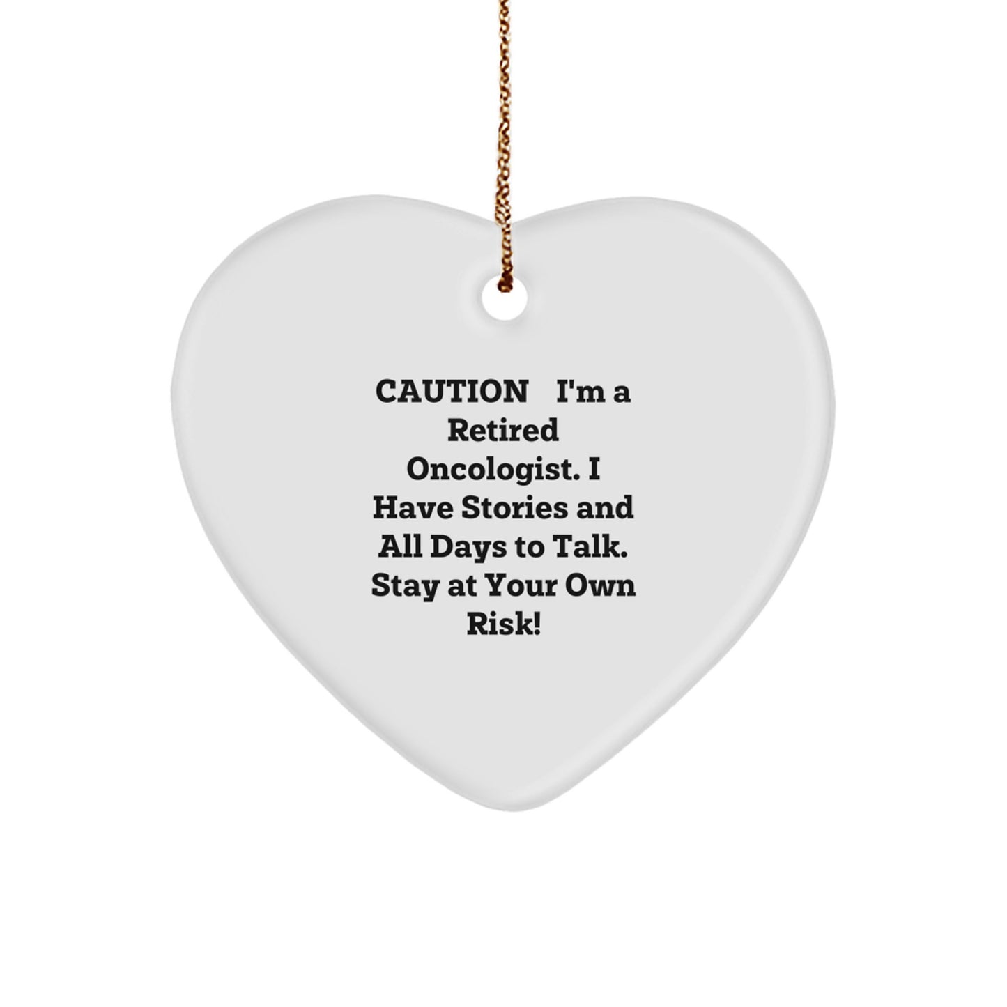 Funny Oncologist Gifts from Family, Heart Ornament, Caution: I'm A Retired Oncologist, I Have Stories And All Days To Talk. Stay At Your Own Risk! for Christmas - Image 1