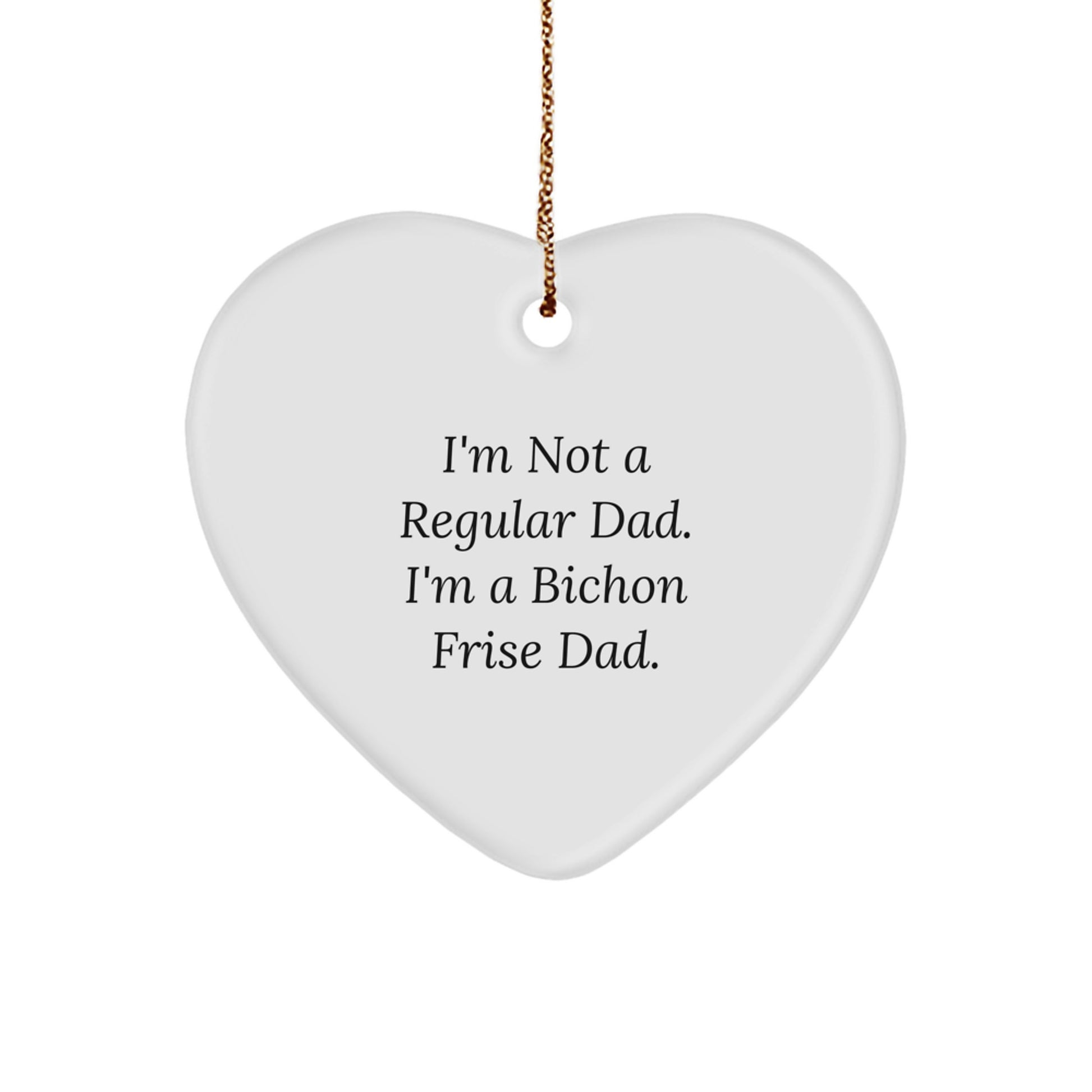 Bichon Frise Dad's Funny Gift for Him, Her, Friends, or Family - Heart Ornament with Quote 'I'm Not A Regular Dad. I'm A Bichon Frise Dad.' - Christmas Unique Gifts - Image 1