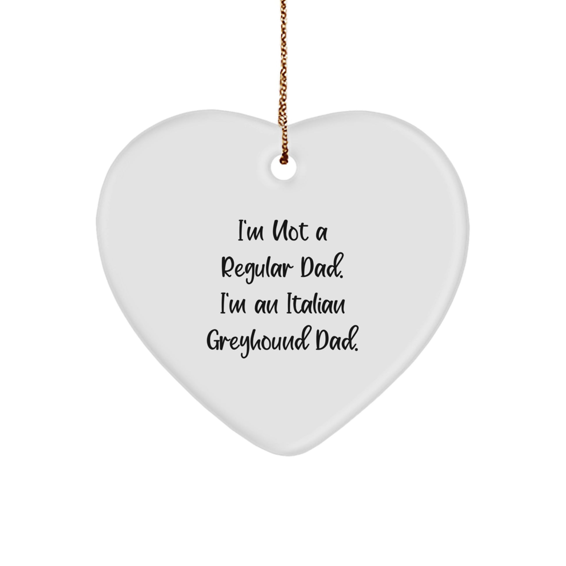 Italian Greyhound Dog Dad Gifts, Funny Heart Ornament for Men, 'I'm Not A Regular Dad. I'm An Italian Greyhound Dad.' Christmas Unique Gifts from Family, Friends, Coworkers - Image 1