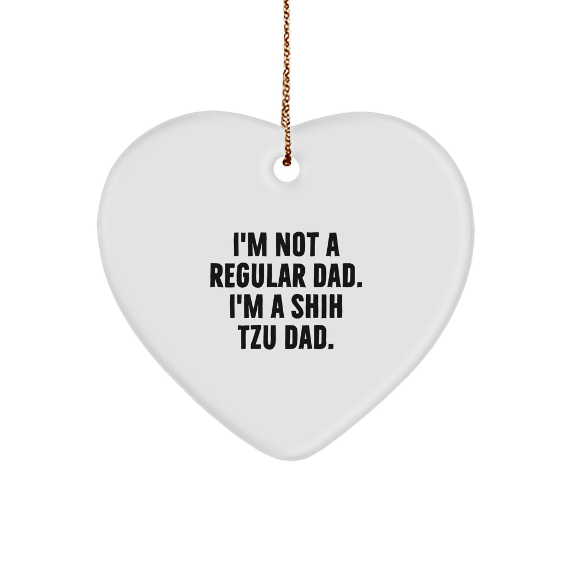 Funny Shih Tzu Dad Gifts from Family, Unique Heart Ornament for Shih Tzu Dog Lovers, Christmas Memorable Present for Men, Women, or Friends, 'I'm Not A Regular Dad. I'm A Shih Tzu Dad.' - Image 1