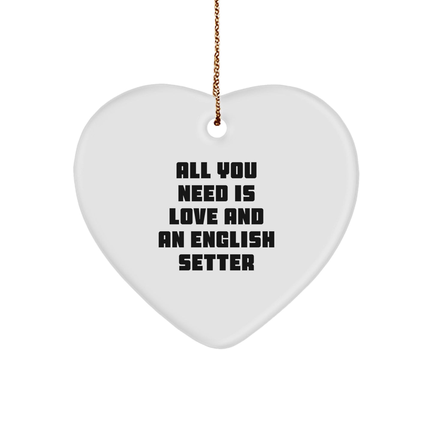 Gifts from Family Members for English Setter Dog Owners - Heart Ornament with All You Need Is Love And An English Setter Quote - Image 1