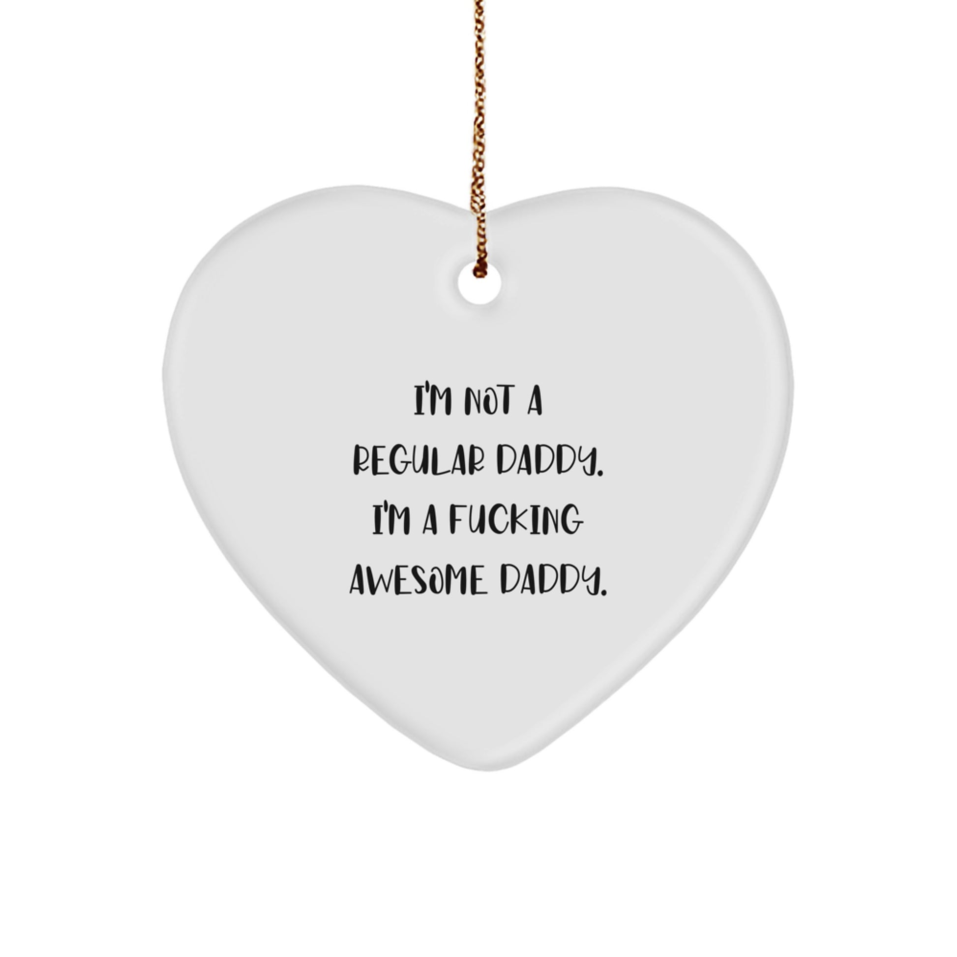 Funny Daddy Heart Ornament Gifts from Men to Daddies for Christmas - 'I'm Not A Regular Daddy. I'm A F--king Awesome Daddy.' - Image 1