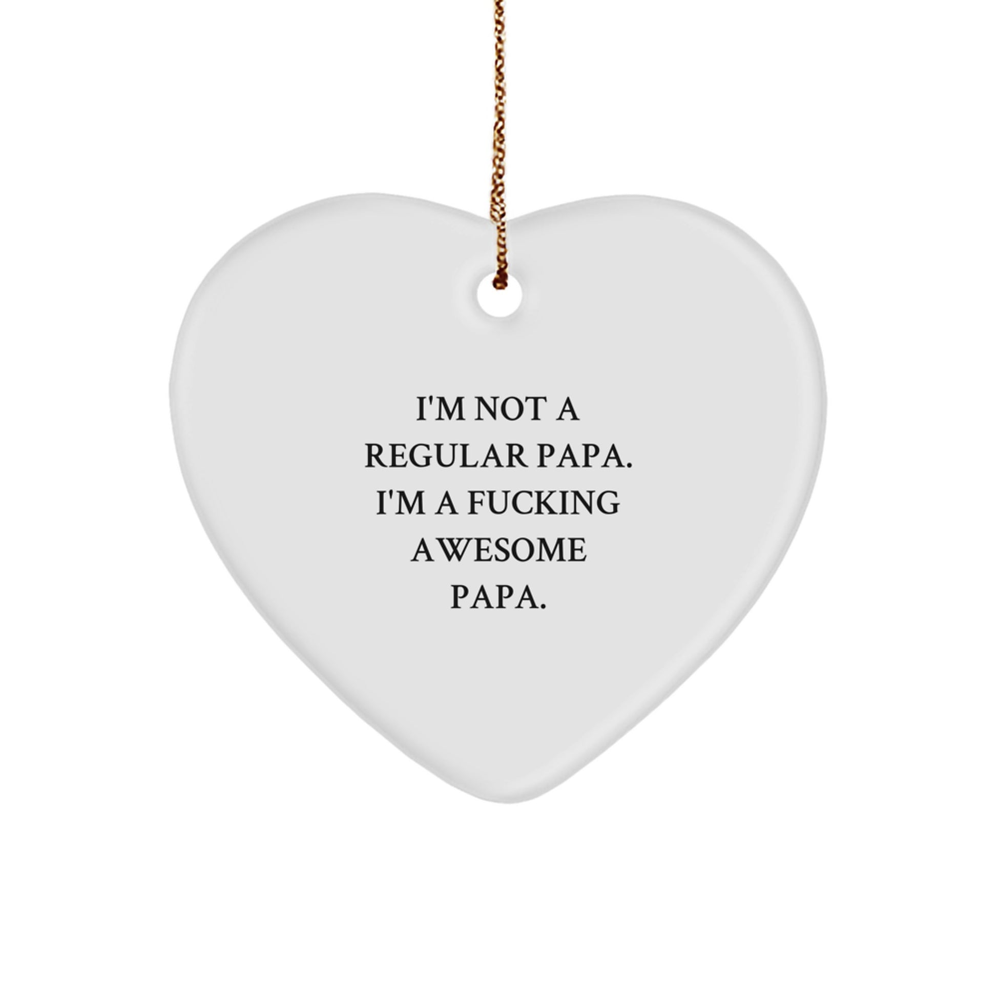 Funny Papa Heart Ornament, Gifts from Men to Papa, Papa Christmas Unique Decorations, I'm Not A Regular Papa. I'm A F--king Awesome Papa., Heart Shaped White Ornament - Image 1