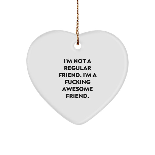 Funny Friend Gifts from Men or Women - I'm Not A Regular Friend. 'I'm A F--king Awesome Friend.' Heart Ornament for Christmas Unique Gifts - Image 1