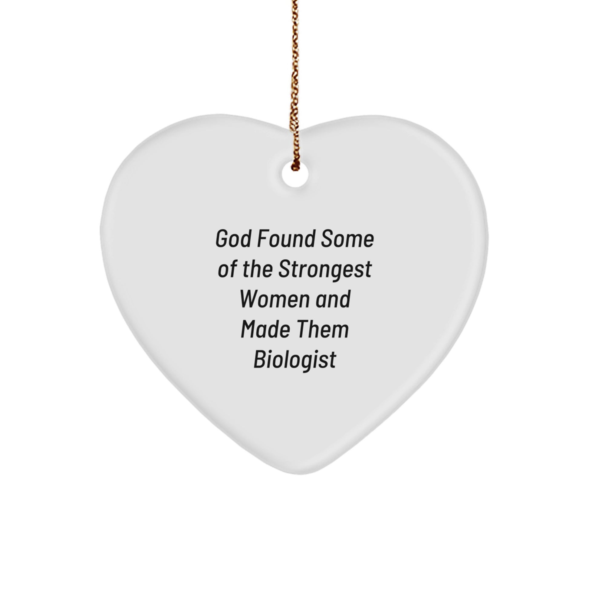 Funny Biologist Gifts from Women for Christmas Unique Ornament, Heart Shaped, Biologist Inspired Symbol, God Found Some of the Strongest Women and Made Them Biologist Quote, Gifts for Biologist Women - Image 1