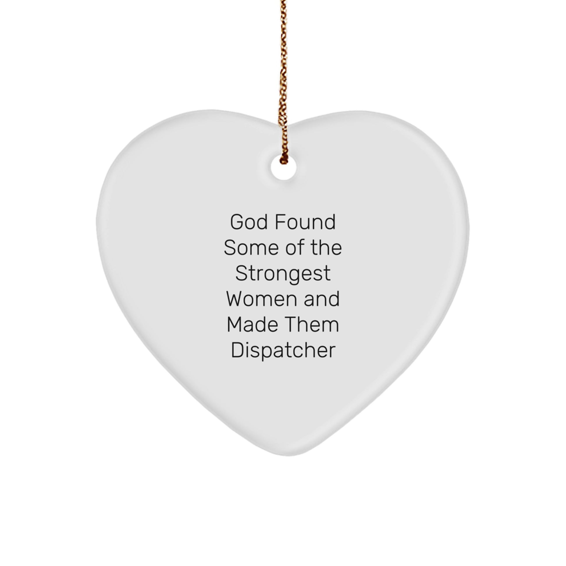 Funny Heart Ornament Gifts from Men to Dispatcher Friends, 'God Found Some Of The Strongest Women And Made Them Dispatcher' Christmas Unique Gifts - Image 1