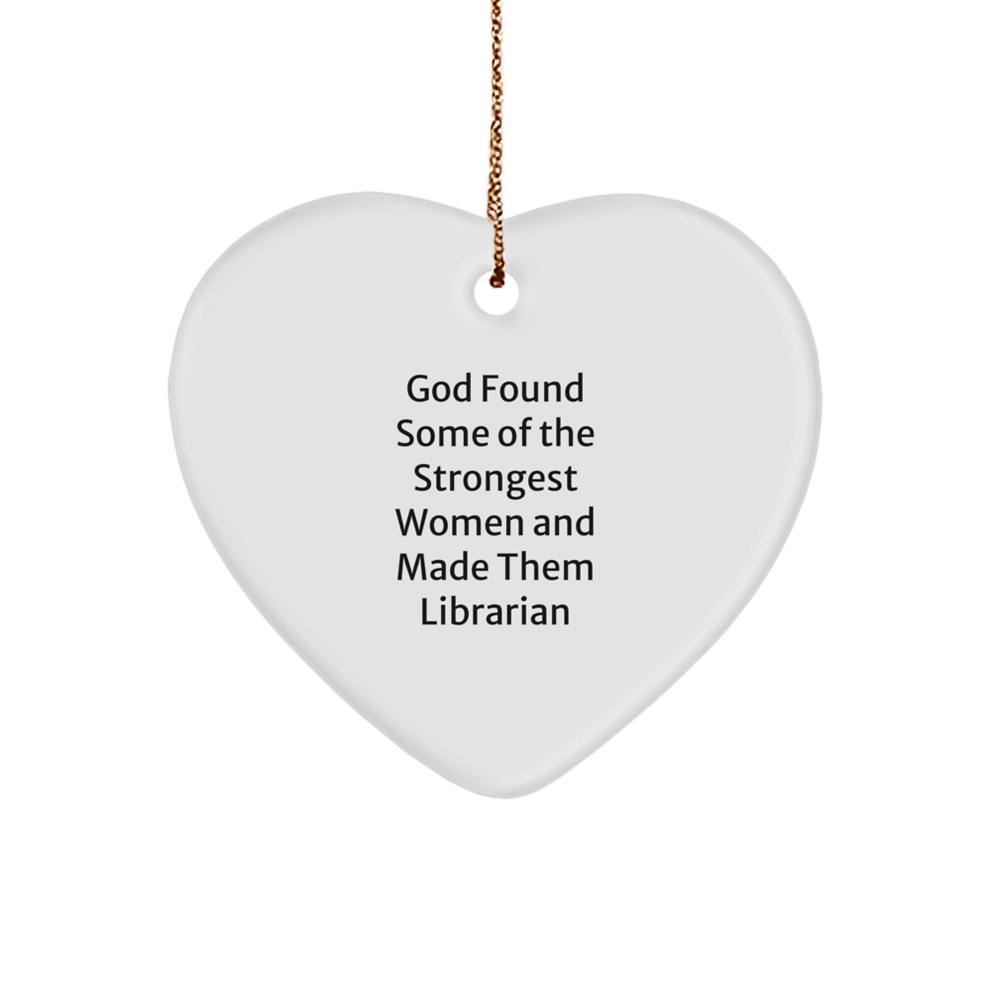 Funny Librarian Gifts for Women from Friends and Family - Heart Ornament, God Found Some Of The Strongest Women And Made Them Librarian - Image 1