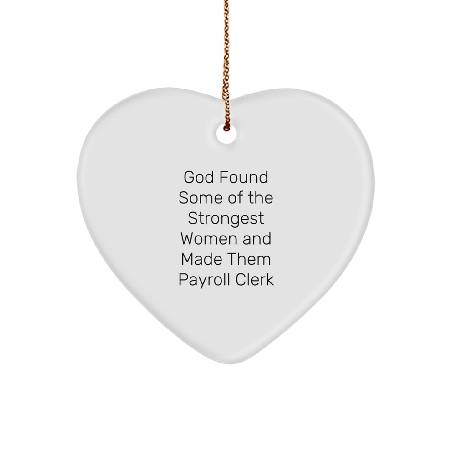 Funny Payroll Clerk Gifts from Women, Heart Ornament for Payroll Clerk Christmas Unique Gifts, God Found Some Of The Strongest Women And Made Them Payroll Clerk - Image 1