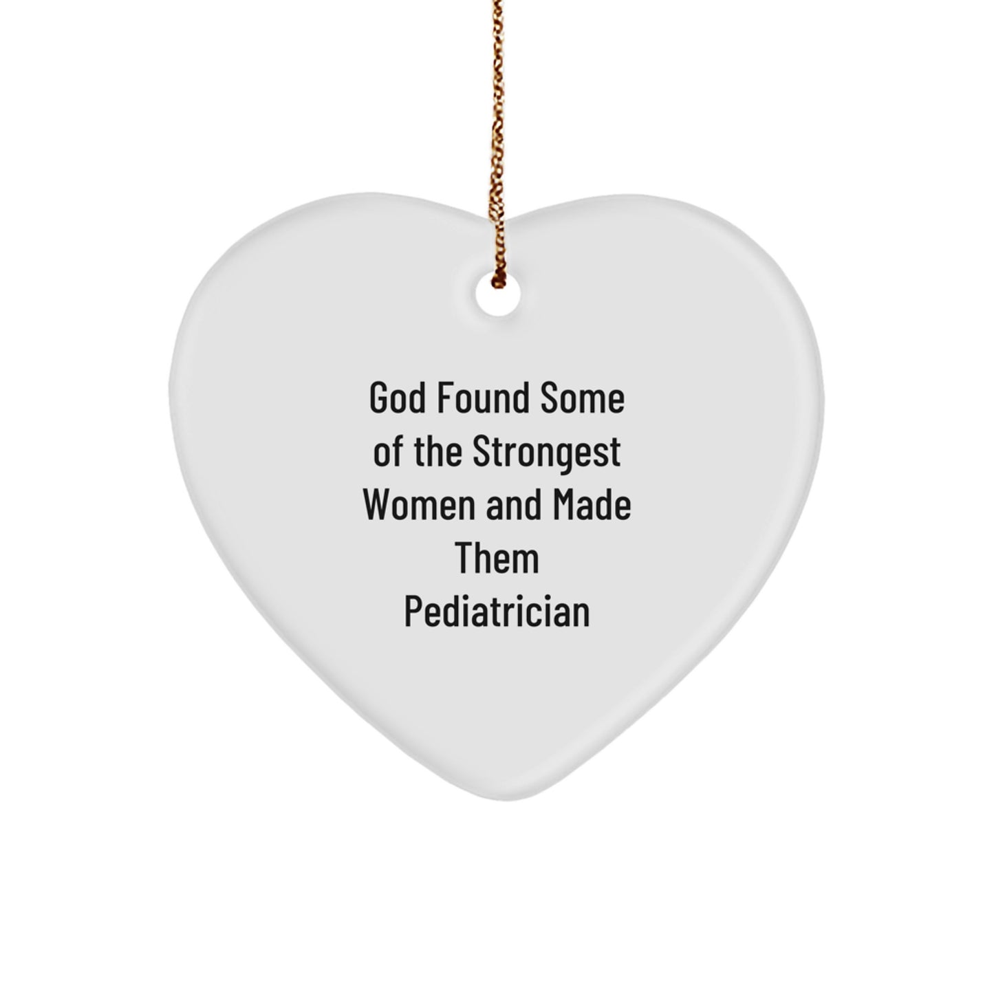 Funny Pediatrician Gifts, Heart Ornament, 'God Found Some Of The Strongest Women And Made Them Pediatrician' Quote, Gifts from Family to Pediatrician - Image 1