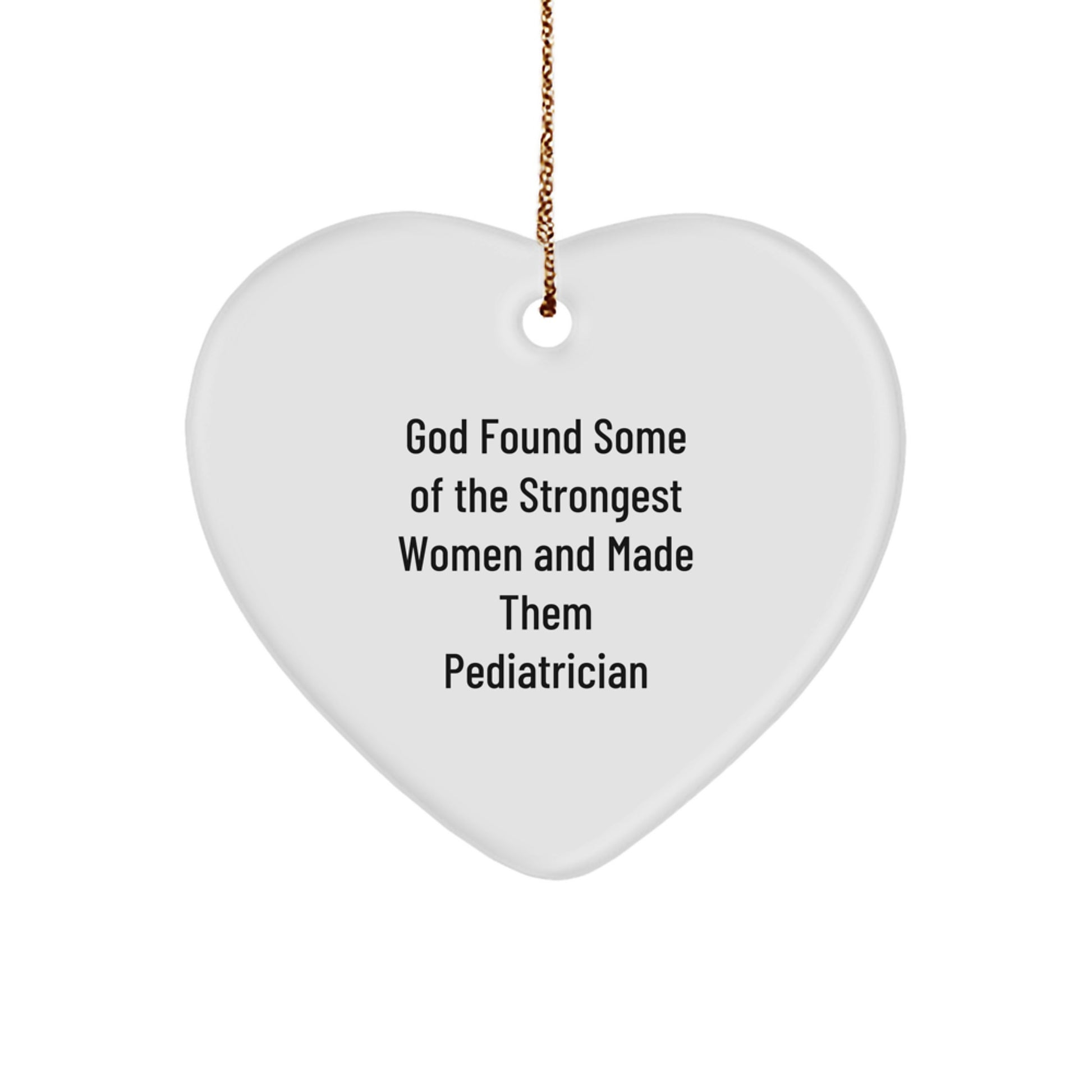 Funny Pediatrician Gifts, Heart Ornament, 'God Found Some Of The Strongest Women And Made Them Pediatrician' Quote, Gifts from Family to Pediatrician - Image 1