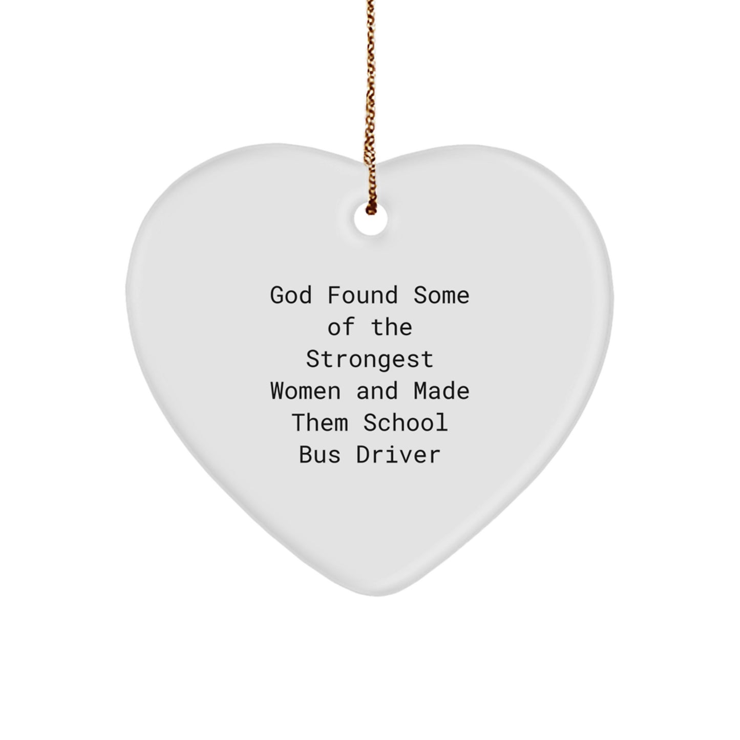 Funny School Bus Driver Gifts from Friends or Family - Heart Ornament for Christmas, 'God Found Some Of The Strongest Women And Made Them School Bus Driver' - Image 1