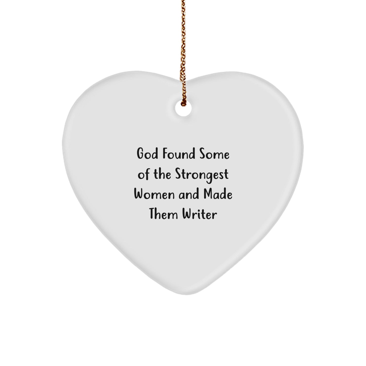 Funny Quote Writer Gifts from Women for Christmas Heart Ornament, 'God Found Some Of The Strongest Women And Made Them Writer' - Image 1