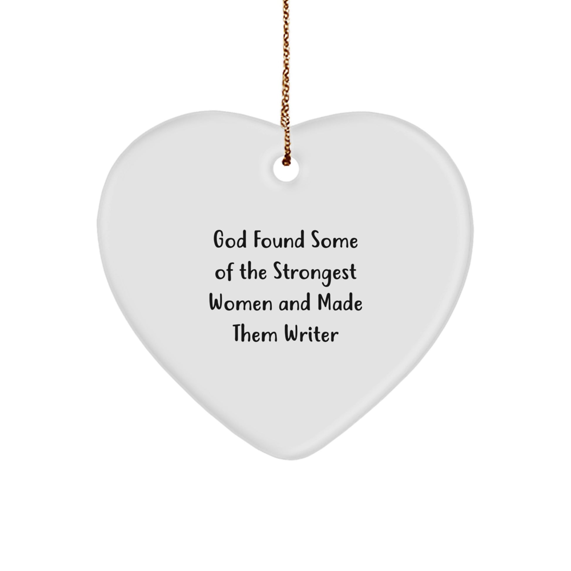 Funny Quote Writer Gifts from Women for Christmas Heart Ornament, 'God Found Some Of The Strongest Women And Made Them Writer' - Image 1
