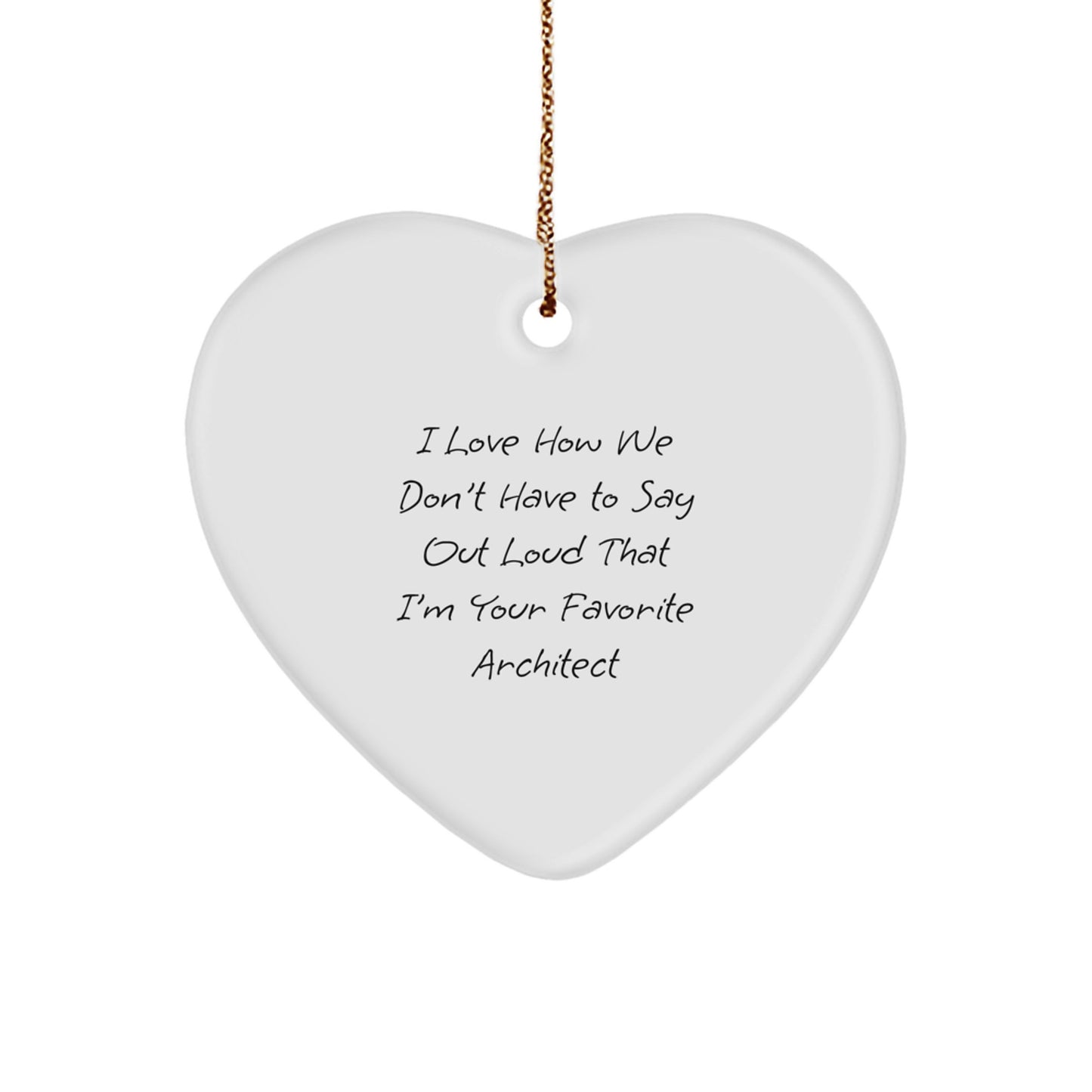 Funny Architect Gifts - Heart Ornament for Men, Women, Friends, Coworkers, Family, I Love How We Don't Have To Say Out Loud That I'm Your Favorite Architect, Christmas Unique Gifts from Friends - Image 1