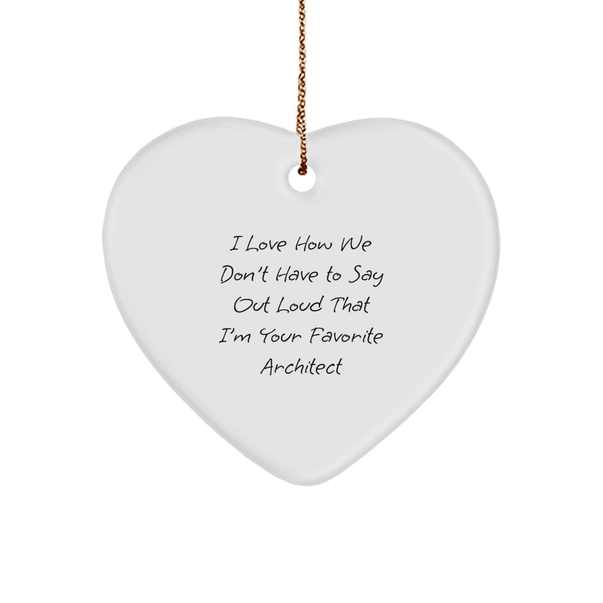Funny Architect Gifts - Heart Ornament for Men, Women, Friends, Coworkers, Family, I Love How We Don't Have To Say Out Loud That I'm Your Favorite Architect, Christmas Unique Gifts from Friends - Image 1