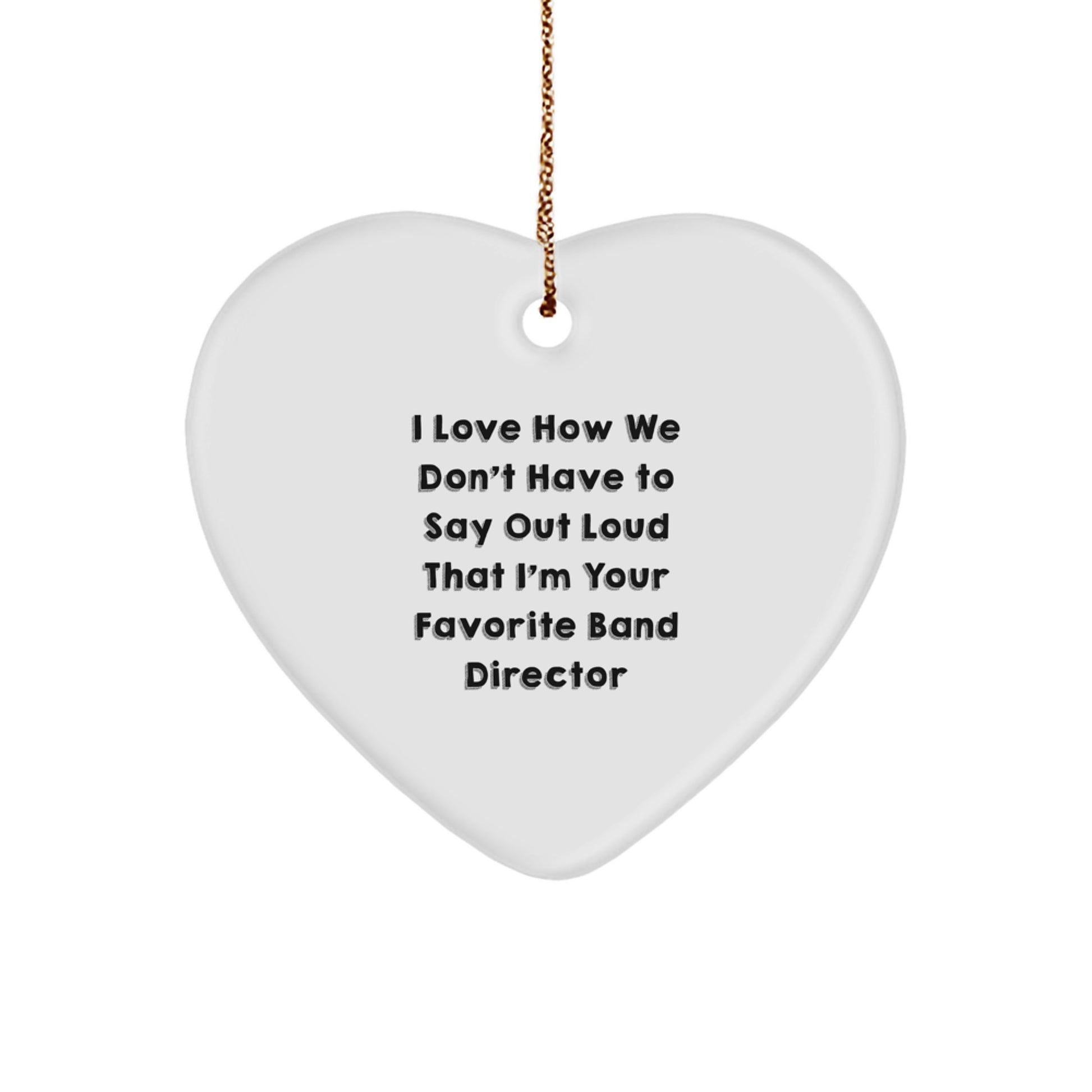 Gifts from Friends for Band Directors - Heart Ornament, 'I Love How We Don't Have To Say Out Loud That I'm Your Favorite Band Director', Funny Quote, Christmas Unique Gifts - Image 1