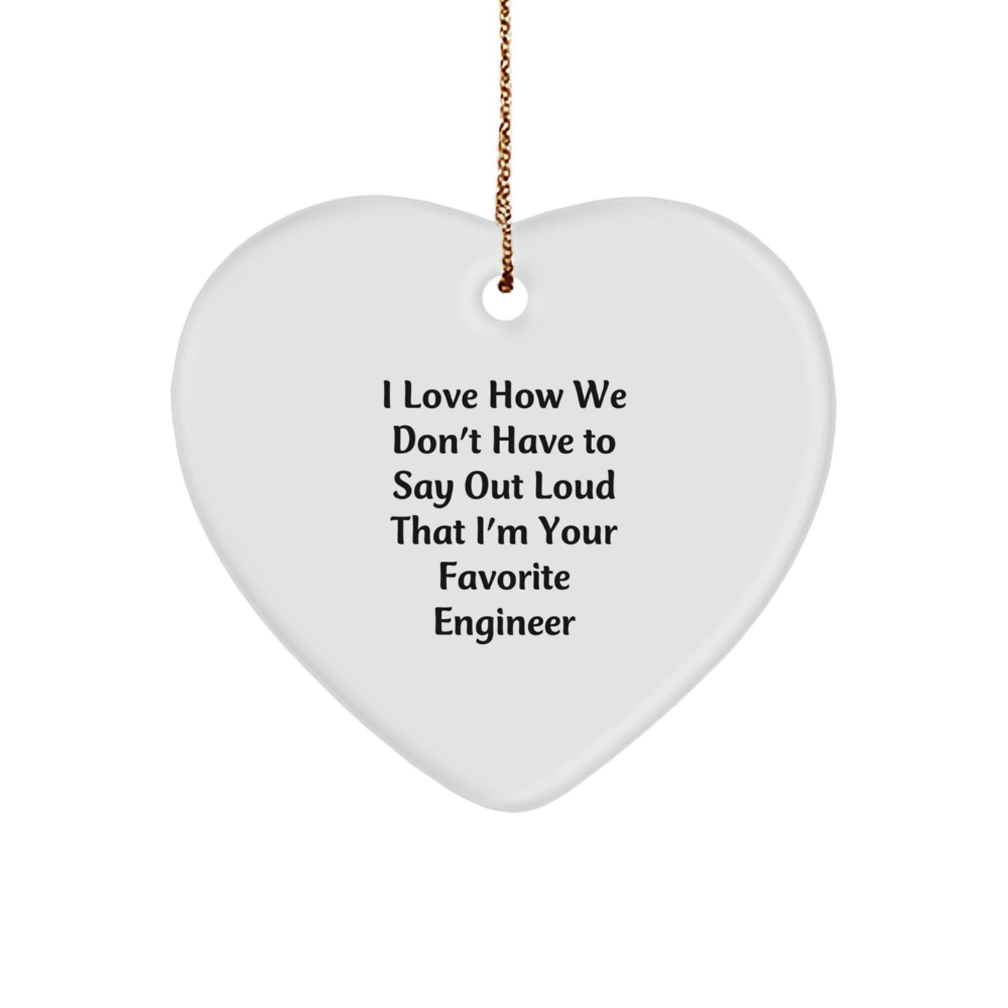 Funny Engineer Gifts from Friends to Their Favorite Engineer, 'I Love How We Don't Have To Say Out Loud That I'm Your Favorite Engineer' Heart Ornament for Christmas - Image 1