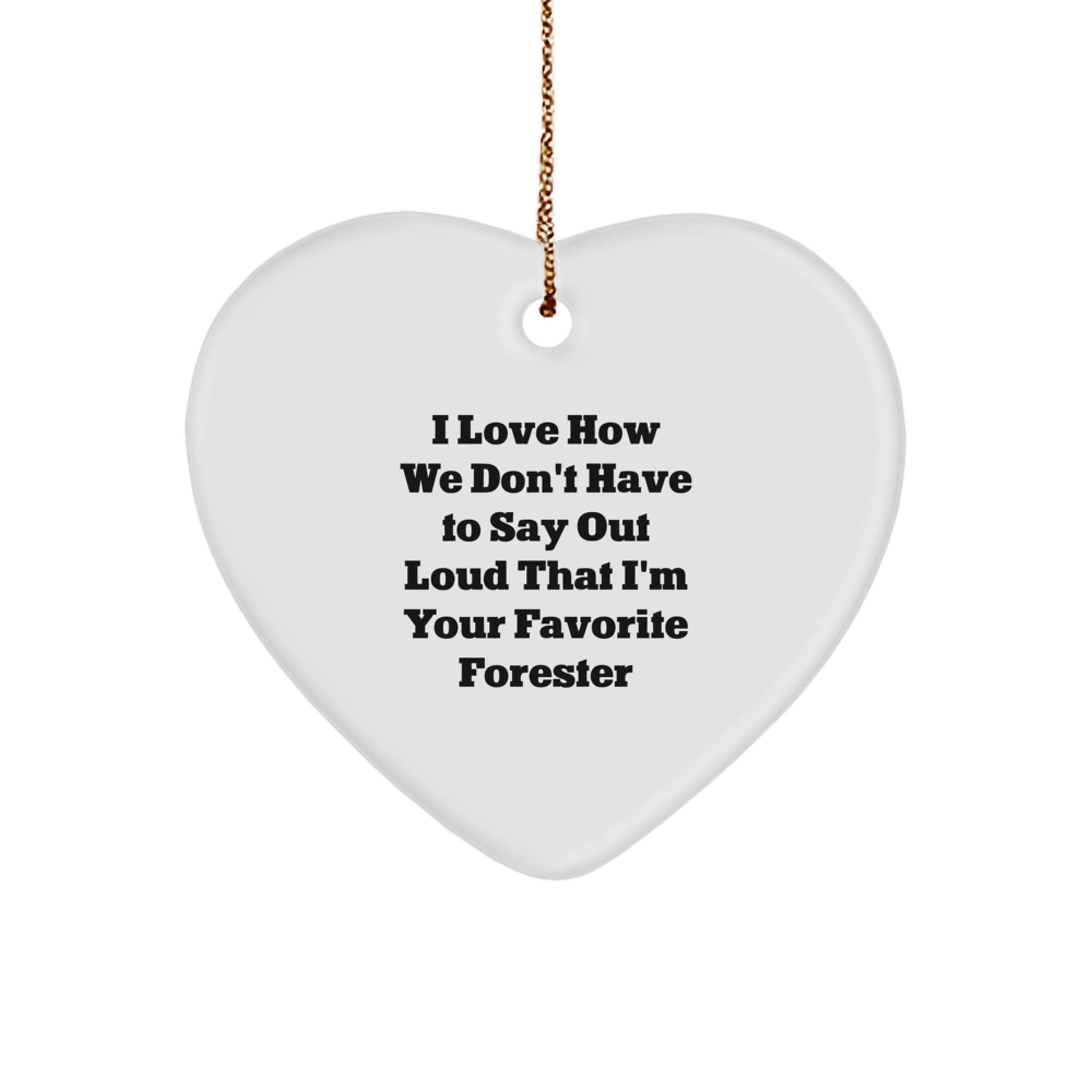 Forester's Favorite Heart Ornament, 'I Love How We Don't Have To Say Out Loud That I'm Your Favorite Forester', Gifts from Men to Forester, Perfect for Christmas - Image 1