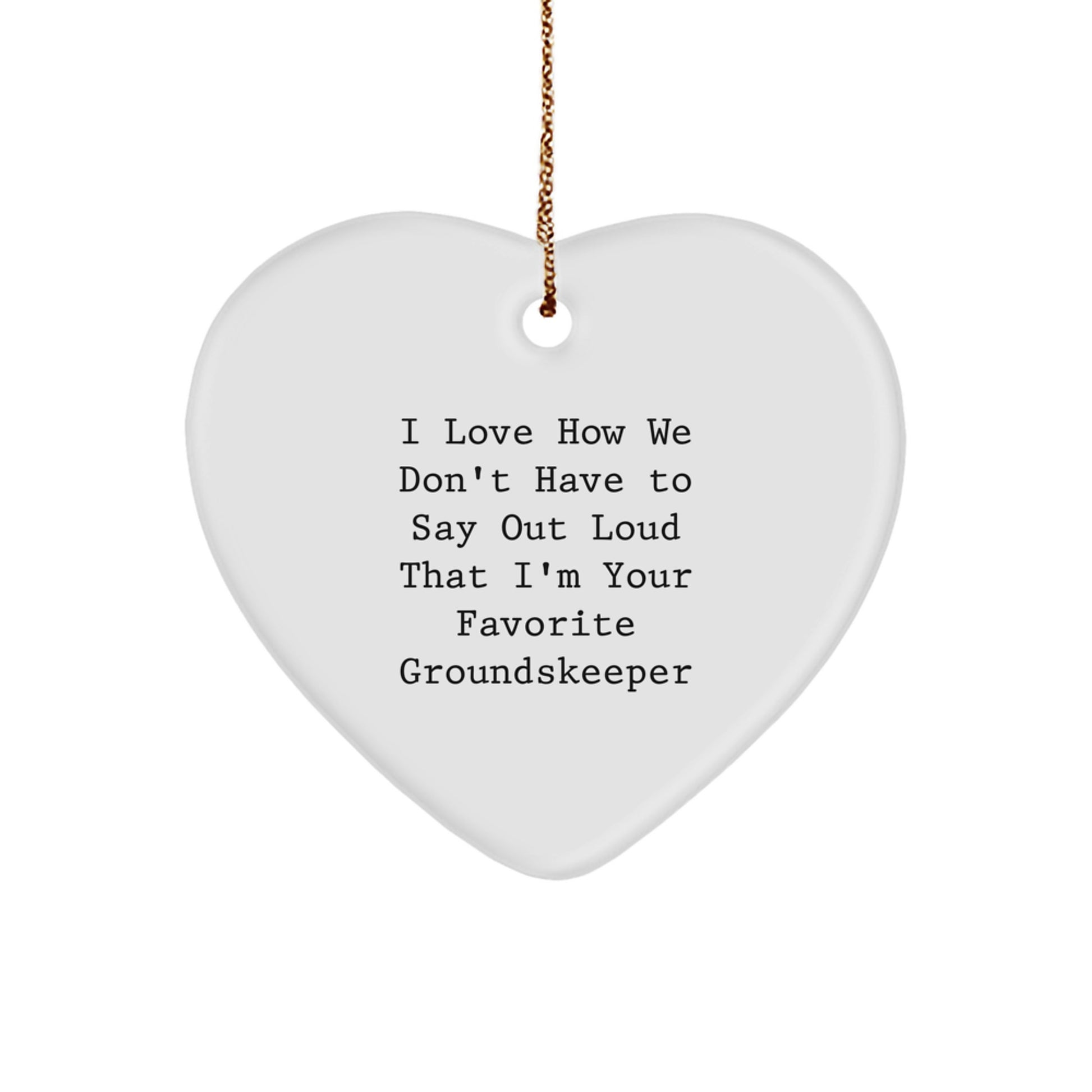 Funny groundskeeper Gifts from Friends - Heart Ornament with 'I Love How We Don't Have To Say Out Loud That I'm Your Favorite groundskeeper' Quote, Christmas Unique Gifts for groundskeeper - Image 1