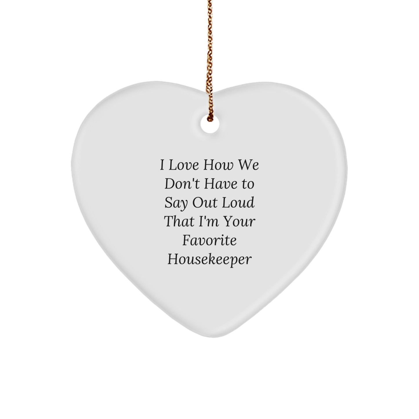 Funny Housekeeper Gifts from Friends - Heart Ornament I Love How We Don't Have To Say Out Loud That I'm Your Favorite - Gifts for Housekeeper at Christmas - Image 1