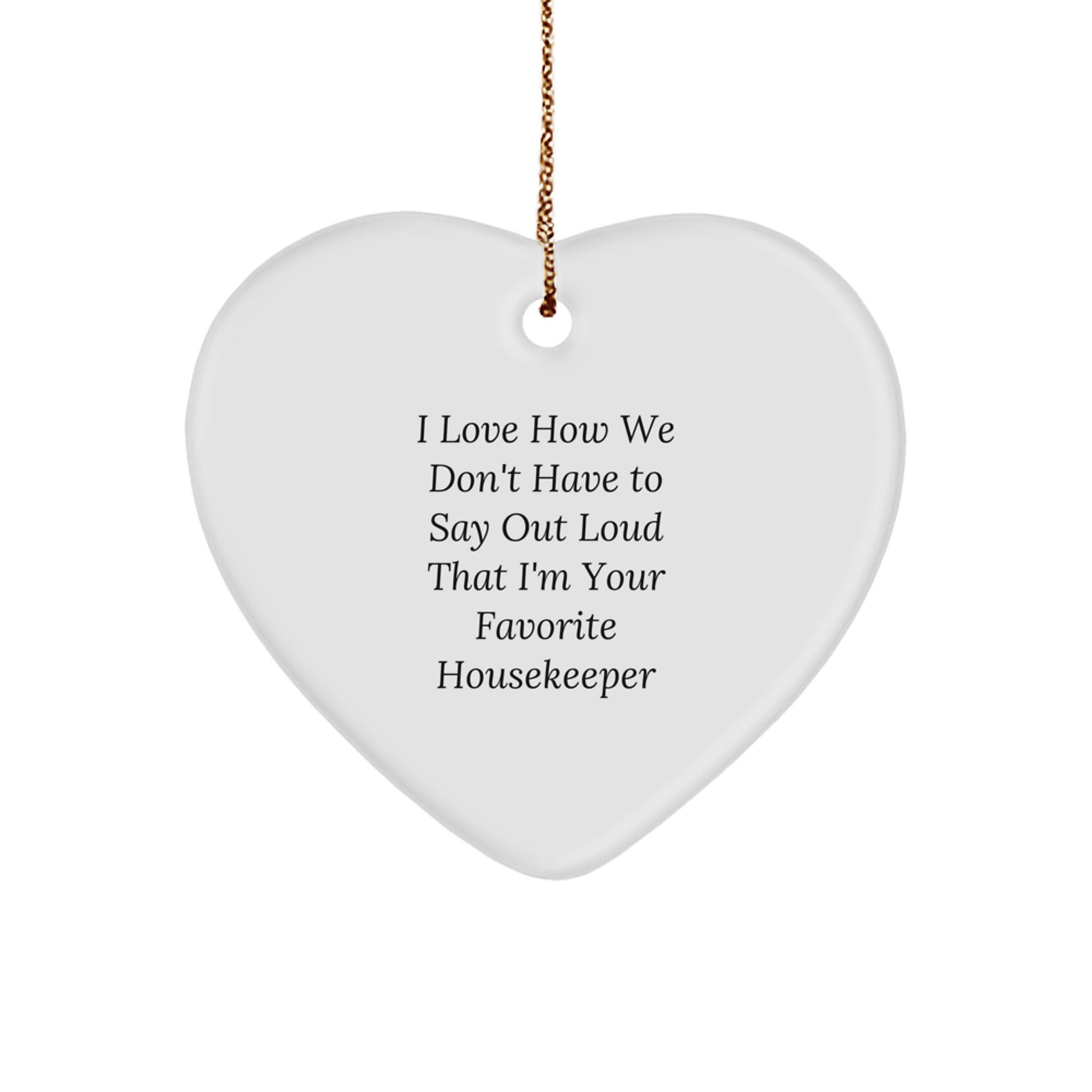 Funny Housekeeper Gifts from Friends - Heart Ornament I Love How We Don't Have To Say Out Loud That I'm Your Favorite - Gifts for Housekeeper at Christmas - Image 1