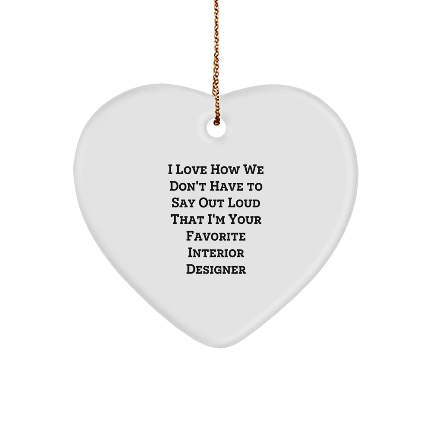 Funny Interior Designer Gifts from Friends and Family - 'I Love How We Don't Have To Say Out Loud That I'm Your Favorite Interior Designer' Heart Ornament for Christmas - Image 1