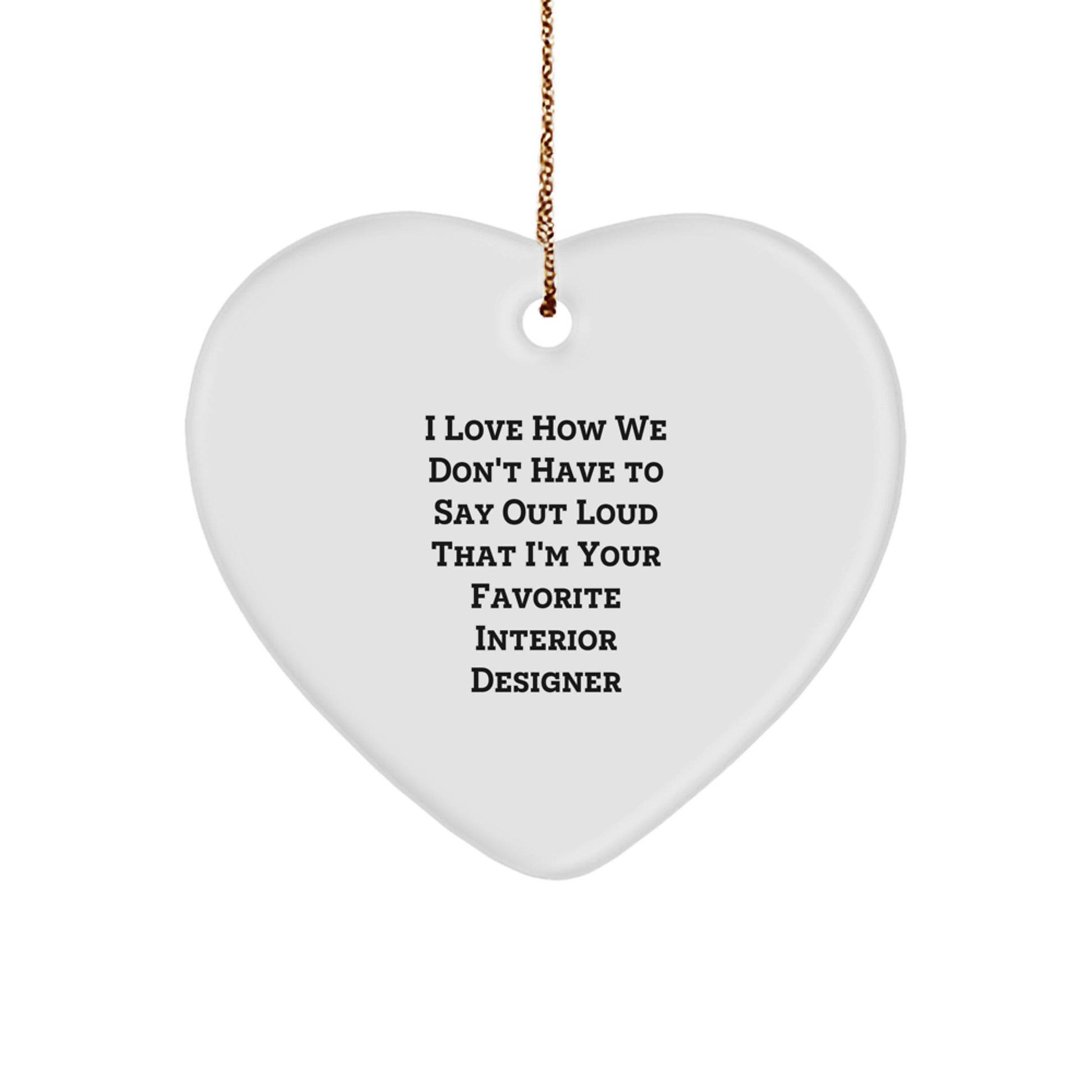 Funny Interior Designer Gifts from Friends and Family - 'I Love How We Don't Have To Say Out Loud That I'm Your Favorite Interior Designer' Heart Ornament for Christmas - Image 1