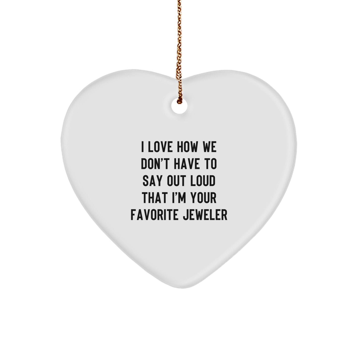 Funny Jeweler Gifts from Women to Family Members - Heart Ornament with 'I Love How We Don't Have To Say Out Loud That I'm Your Favorite Jeweler' - Christmas Unique Presents - Image 1