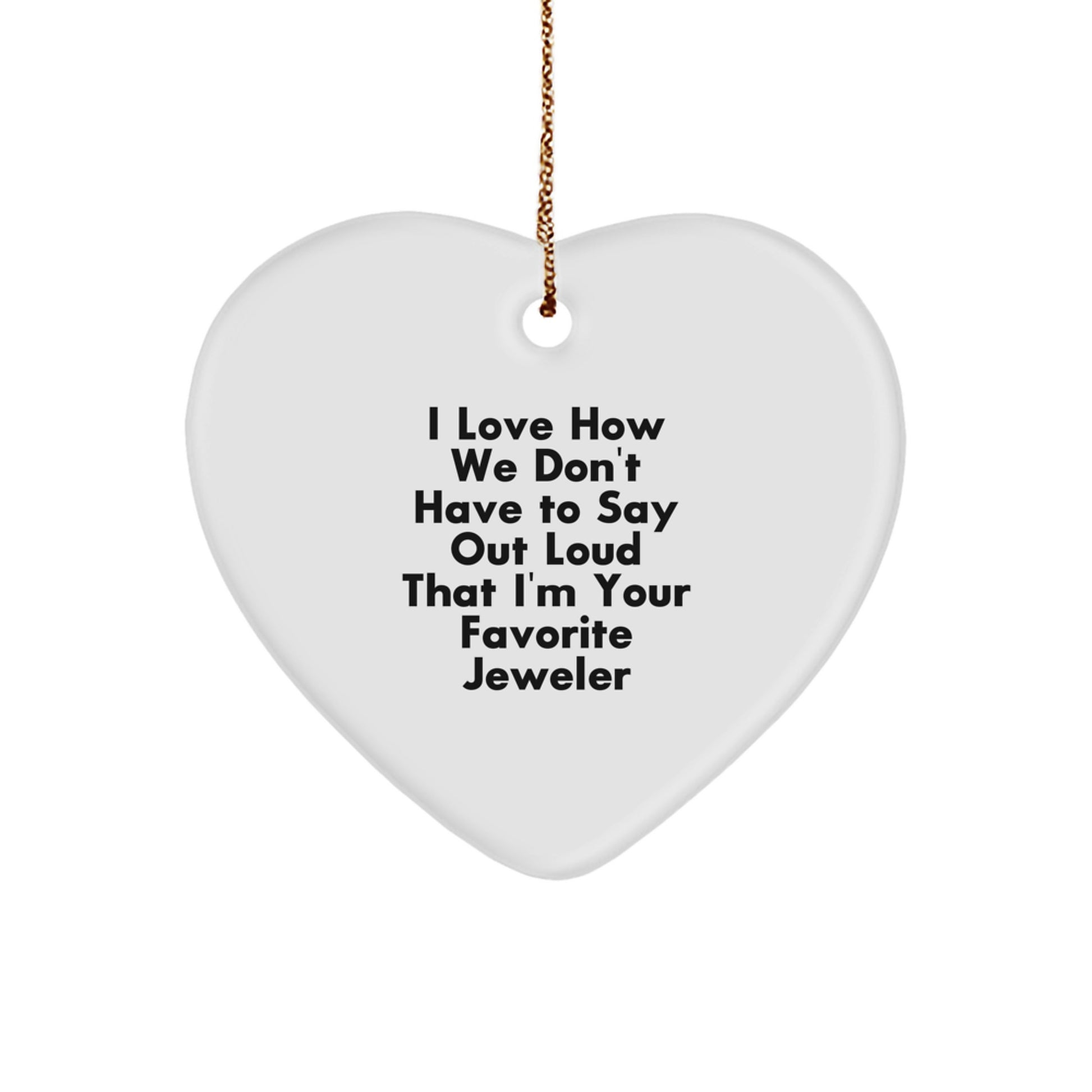 Funny Jeweler Gifts, Heart Ornament for Men, Women, Friends, Coworkers, Family, 'I Love How We Don't Have To Say Out Loud That I'm Your Favorite Jeweler', Christmas Unique Gifts from Him - Image 1