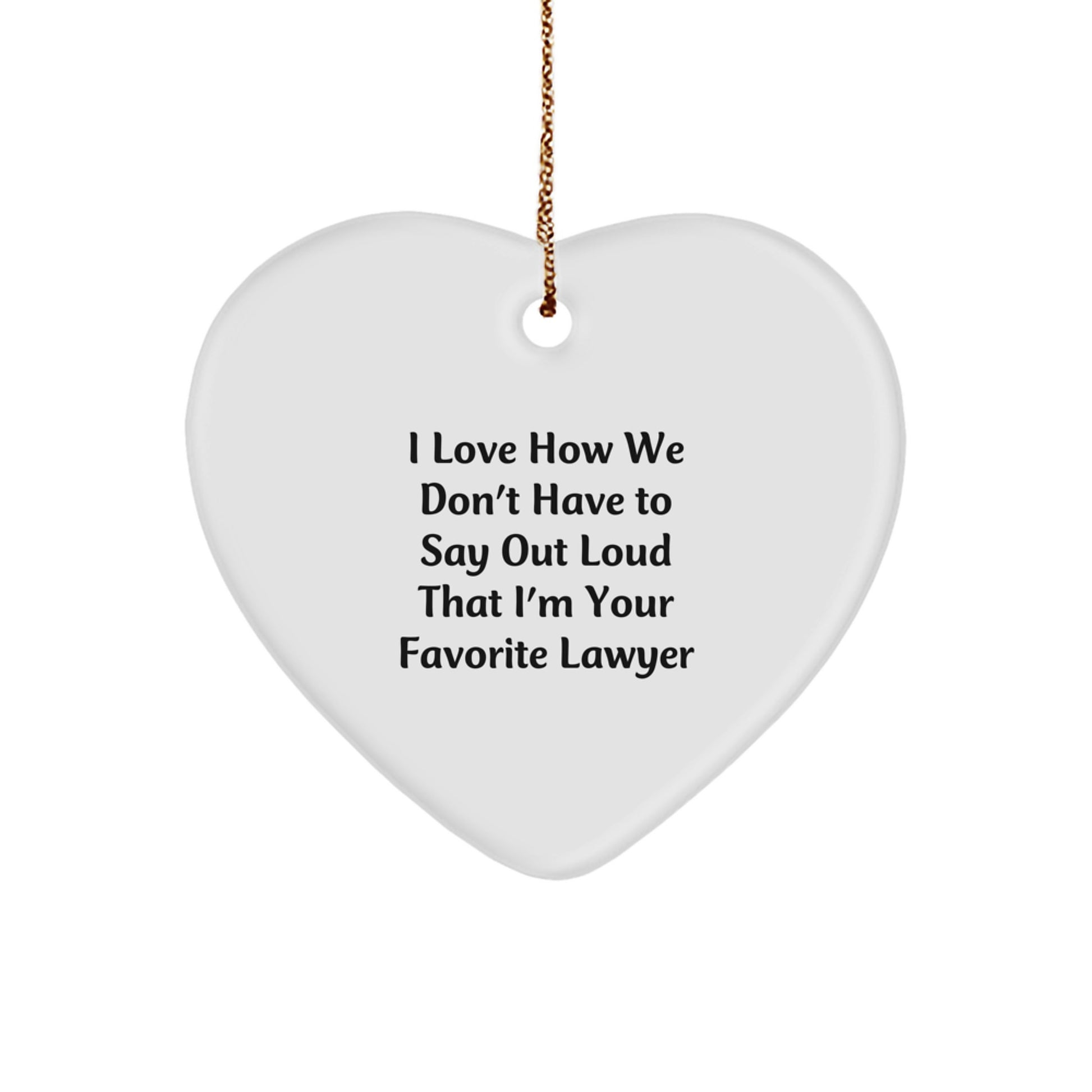 Funny Lawyer Gifts from Family, Lawyer Heart Ornament with 'I Love How We Don't Have To Say Out Loud That I'm Your Favorite Lawyer' Quote, Christmas Unique Gifts for Lawyer - Image 1