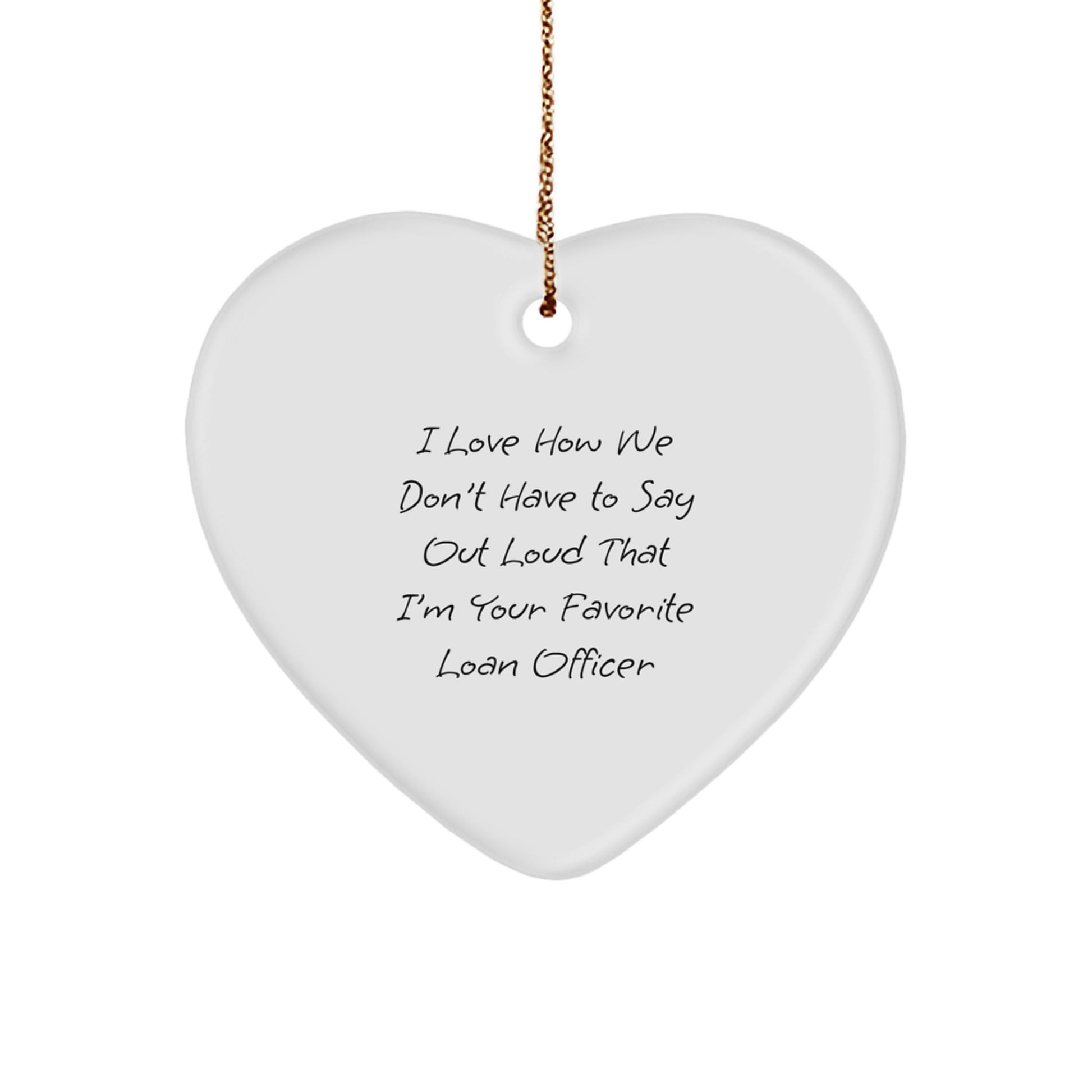 Funny Loan Officer Gifts - 'I Love How We Don't Have To Say Out Loud That I'm Your Favorite Loan Officer' Heart Ornament for Loan Officer, Christmas Unique Gifts from Friends, Coworkers, Family - Image 1