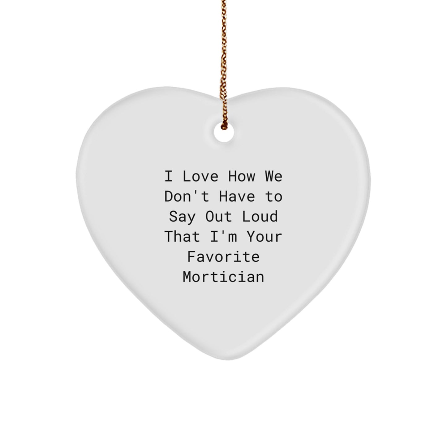 Funny Mortician Heart Ornament Gifts from Friends for Men or Women, I Love How We Don't Have to Say Out Loud That I'm Your Favorite Mortician, Perfect Christmas Unique Gifts - Image 1
