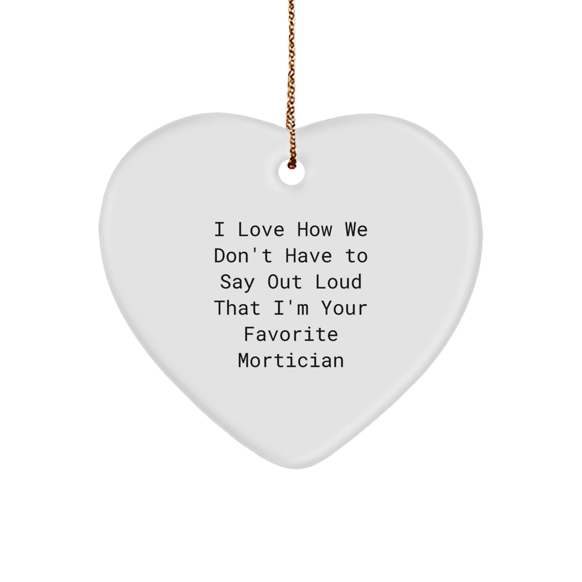 Funny Mortician Heart Ornament Gifts from Friends for Men or Women, I Love How We Don't Have to Say Out Loud That I'm Your Favorite Mortician, Perfect Christmas Unique Gifts - Image 1