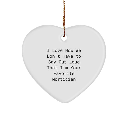 Funny Mortician Heart Ornament Gifts from Friends for Men or Women, I Love How We Don't Have to Say Out Loud That I'm Your Favorite Mortician, Perfect Christmas Unique Gifts - Image 1