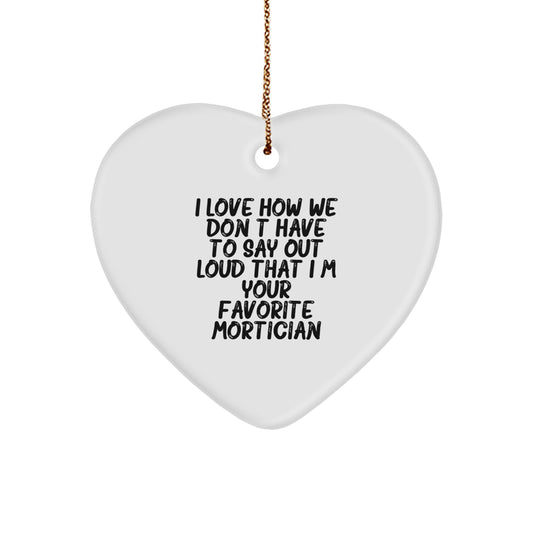 Funny Mortician Gifts for Friends, Gifts from Men to Mortician, Heart Ornament, I Love How We Don't Have To Say Out Loud That I'm Your Favorite Mortician - Image 1