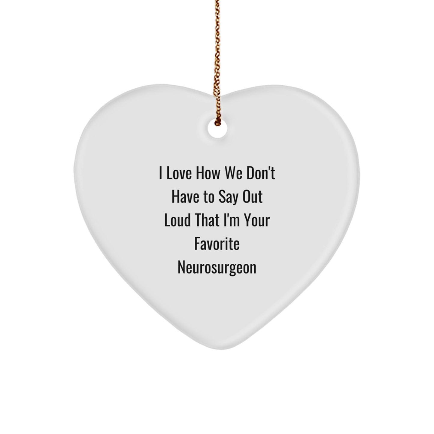 Funny Neurosurgeon Heart Ornament Gifts from Friends to Neurosurgeon Christmas Unique Decorations - 'I Love How We Don't Have To Say Out Loud That I'm Your Favorite Neurosurgeon' - Image 1