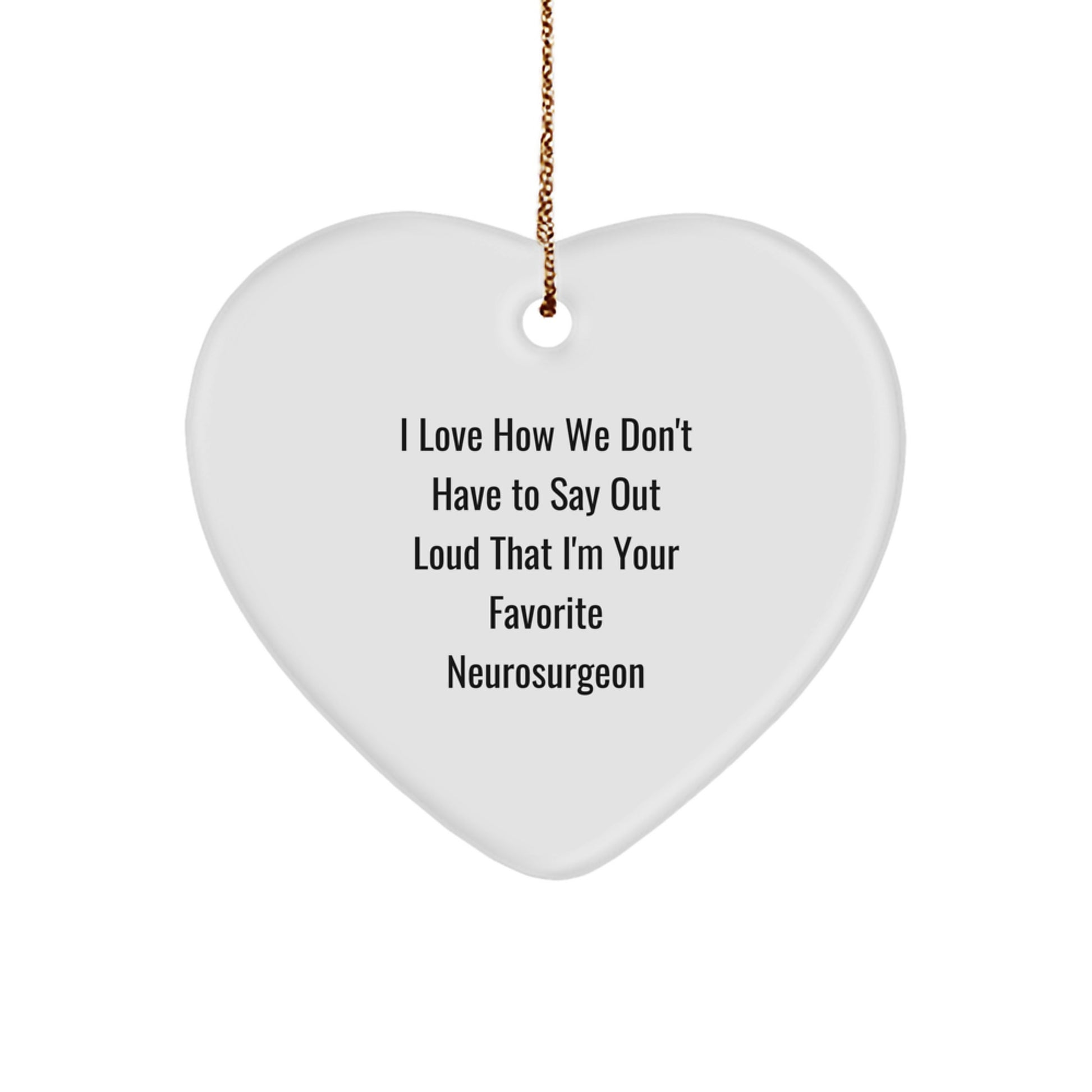 Funny Neurosurgeon Heart Ornament Gifts from Friends to Neurosurgeon Christmas Unique Decorations - 'I Love How We Don't Have To Say Out Loud That I'm Your Favorite Neurosurgeon' - Image 1