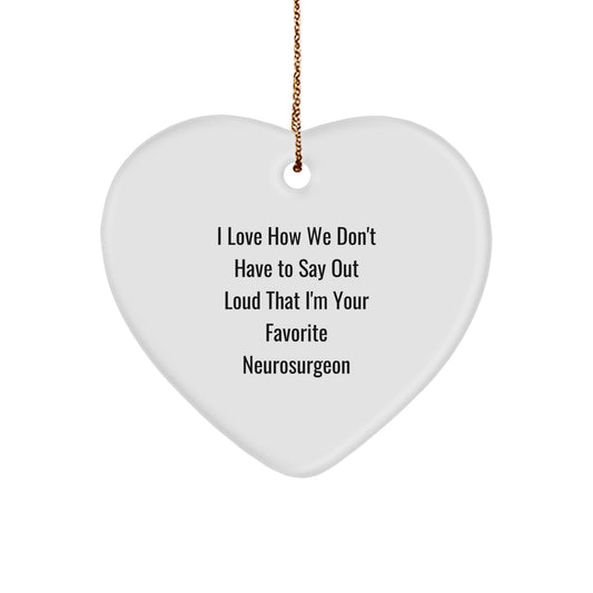 Funny Neurosurgeon Heart Ornament Gifts from Friends to Neurosurgeon Christmas Unique Decorations - 'I Love How We Don't Have To Say Out Loud That I'm Your Favorite Neurosurgeon' - Image 1