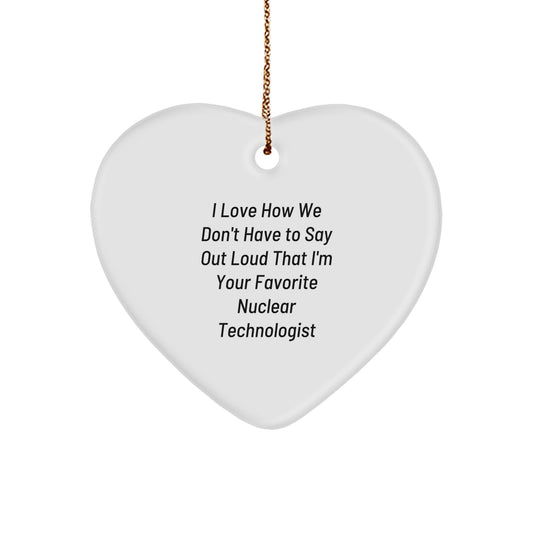 Funny Nuclear Technologist Heart Ornament Gifts from Friends and Family, Christmas Unique Presents for Him or Her, 'I Love How We Don't Have To Say Out Loud That I'm Your Favorite' - Image 1