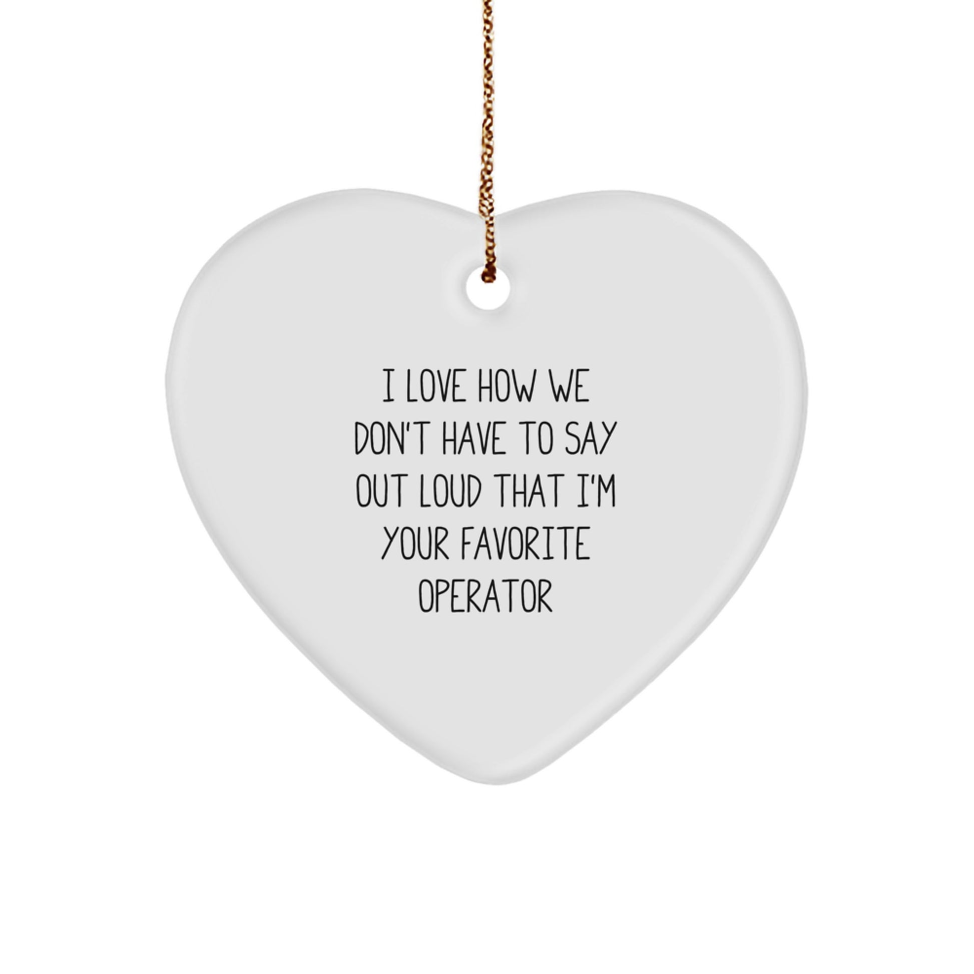 Operator Gifts, I Love How We Don't Have To Say Out Loud That I'm Your Favorite, Heart Ornament, Funny Quote, Christmas - Image 1