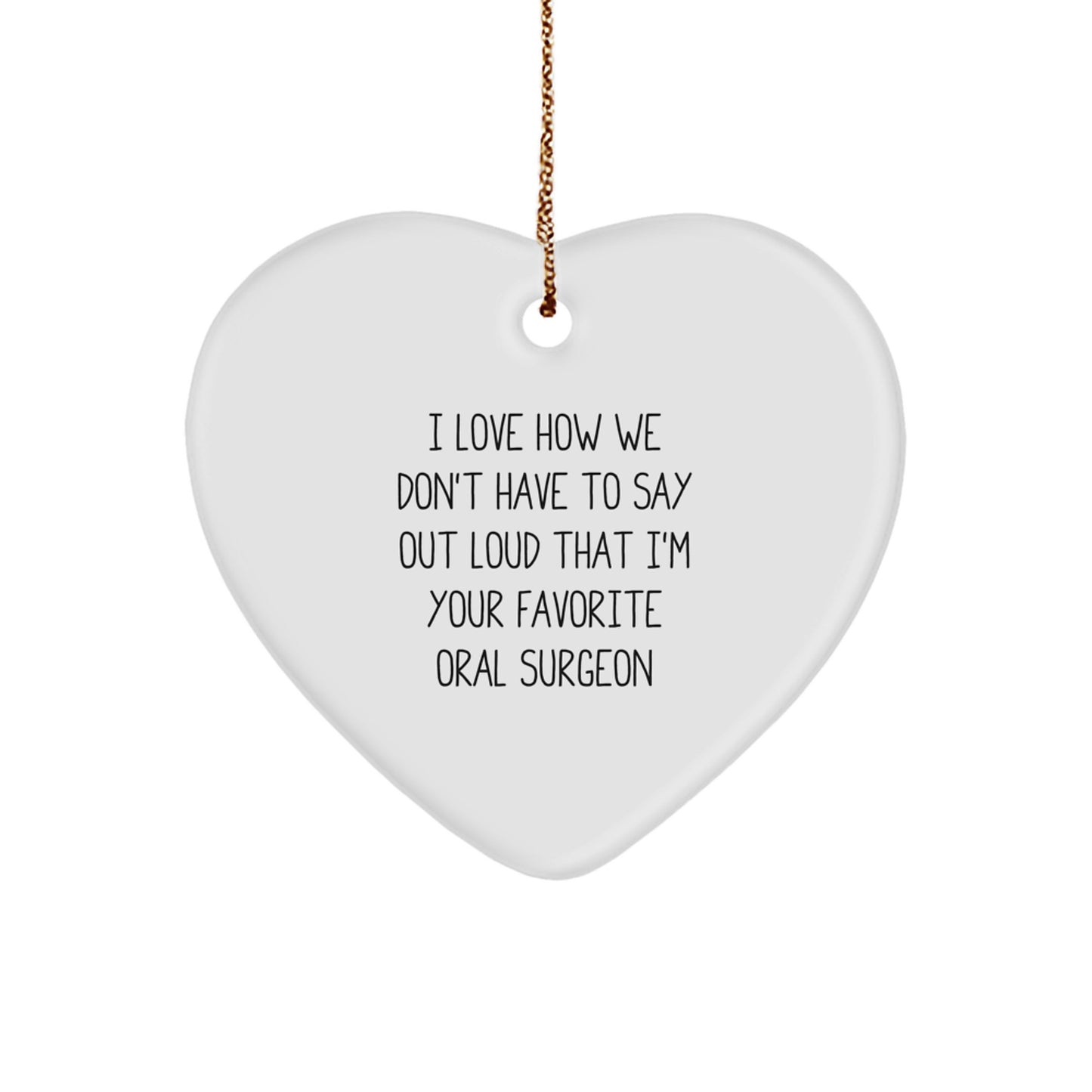 Funny Oral Surgeon Gifts from Friends and Family - I Love How We Don't Have To Say Out Loud That I'm Your Favorite Oral Surgeon Heart Ornament for Christmas - Image 1